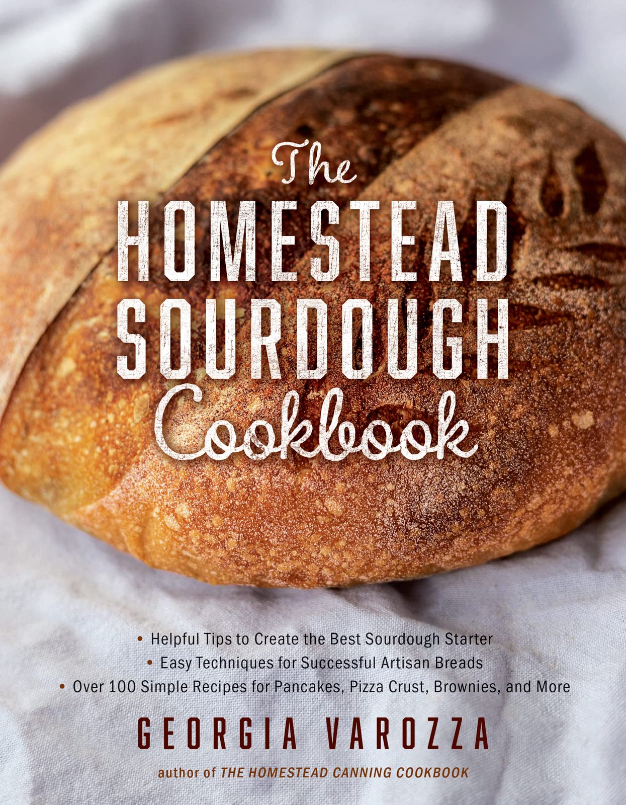 The Homestead Sourdough Cookbook: • Helpful Tips to Create the Best Sourdough Starter • Easy Techniques for Successful Artisan Breads • Over 100 ... Brownies, and More (The Homestead Essentials) 9780736984409