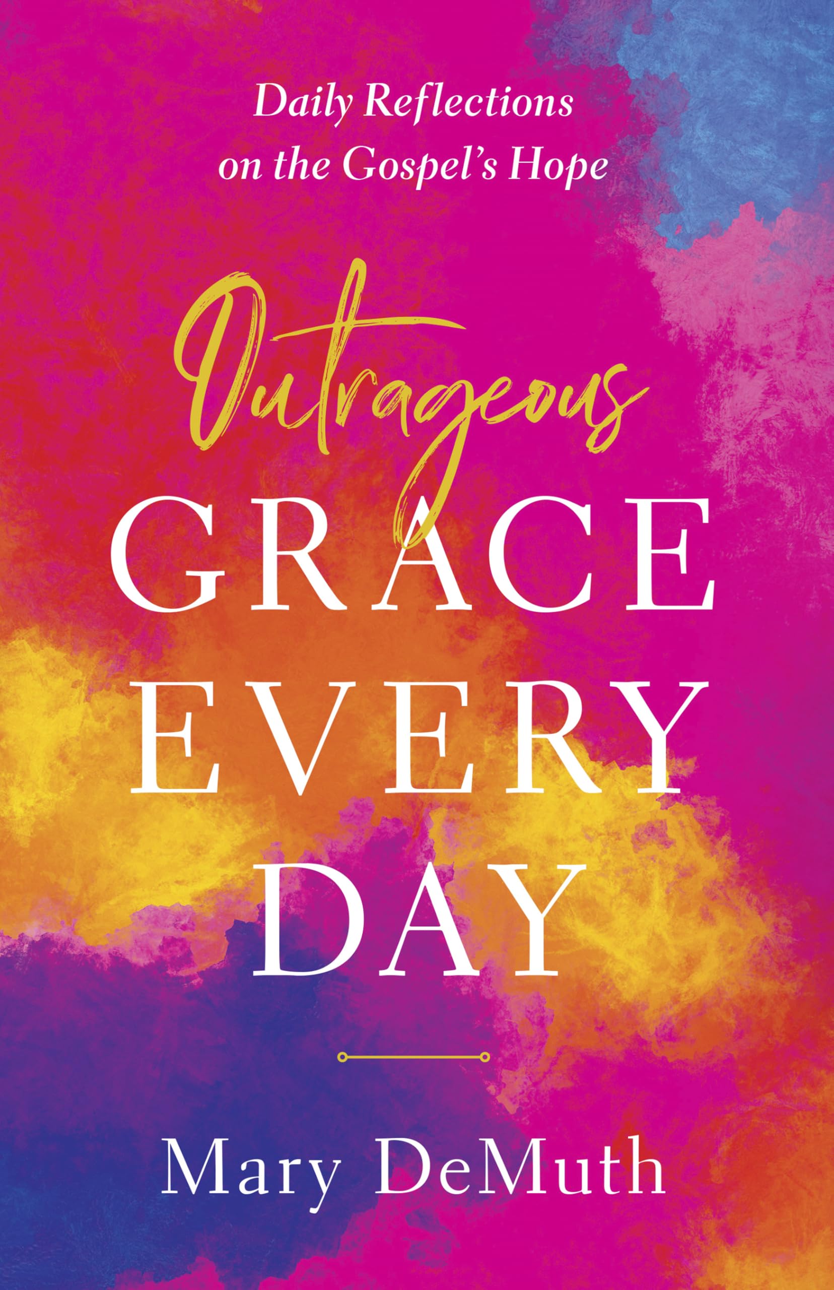 Outrageous Grace Every Day: Daily Reflections on the Gospel's Hope 9780736976497