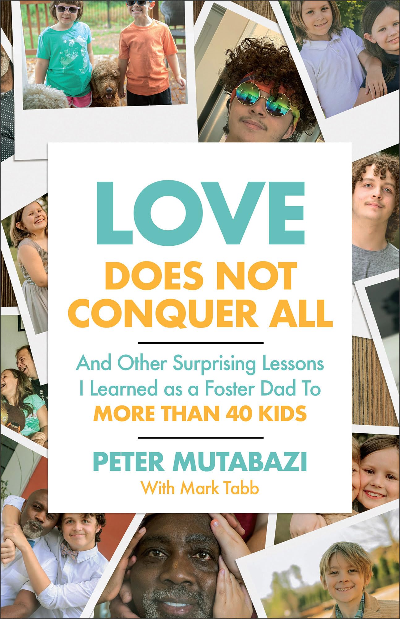 Love Does Not Conquer All: And Other Surprising Lessons I Learned as a Foster Dad to More Than 40 Kids 9781540904799