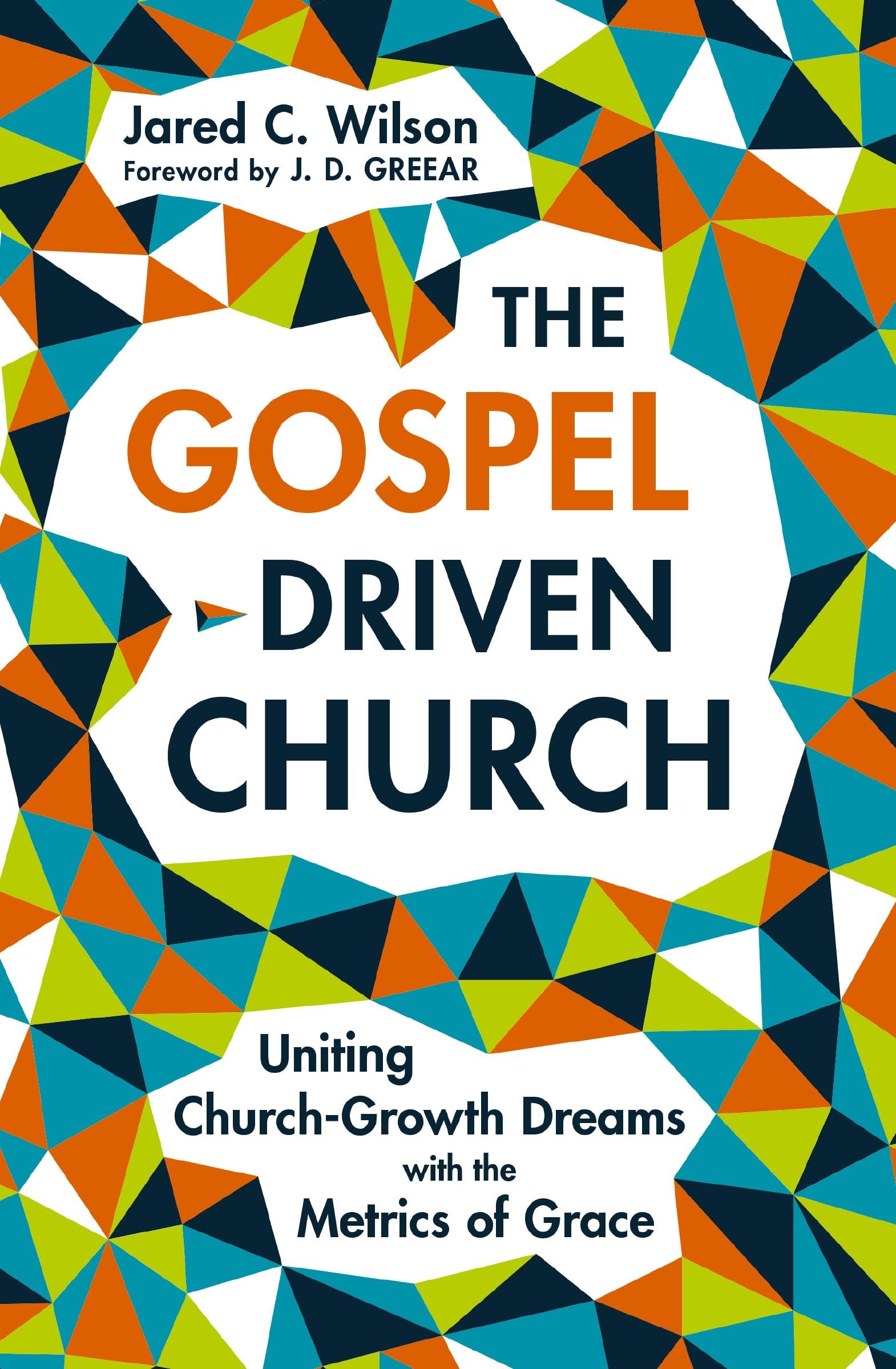 The Gospel-Driven Church: Uniting Church Growth Dreams with the Metrics of Grace 9780310177616