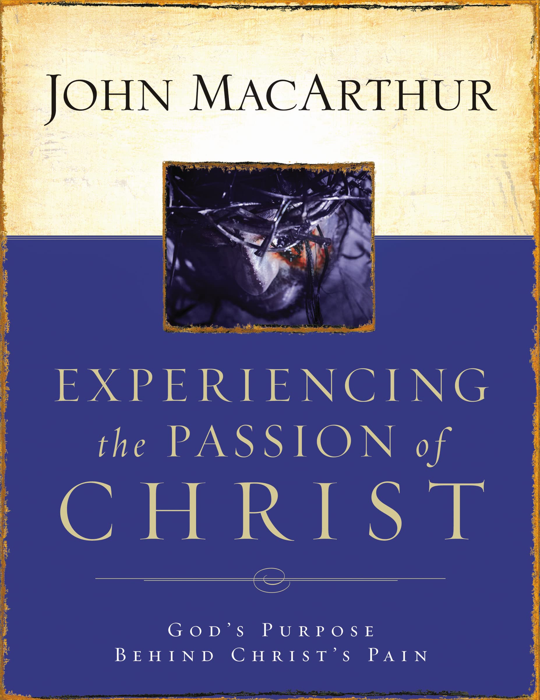 Experiencing the Passion of Christ: God's Purpose Behind Christ's Pain 9781418500009
