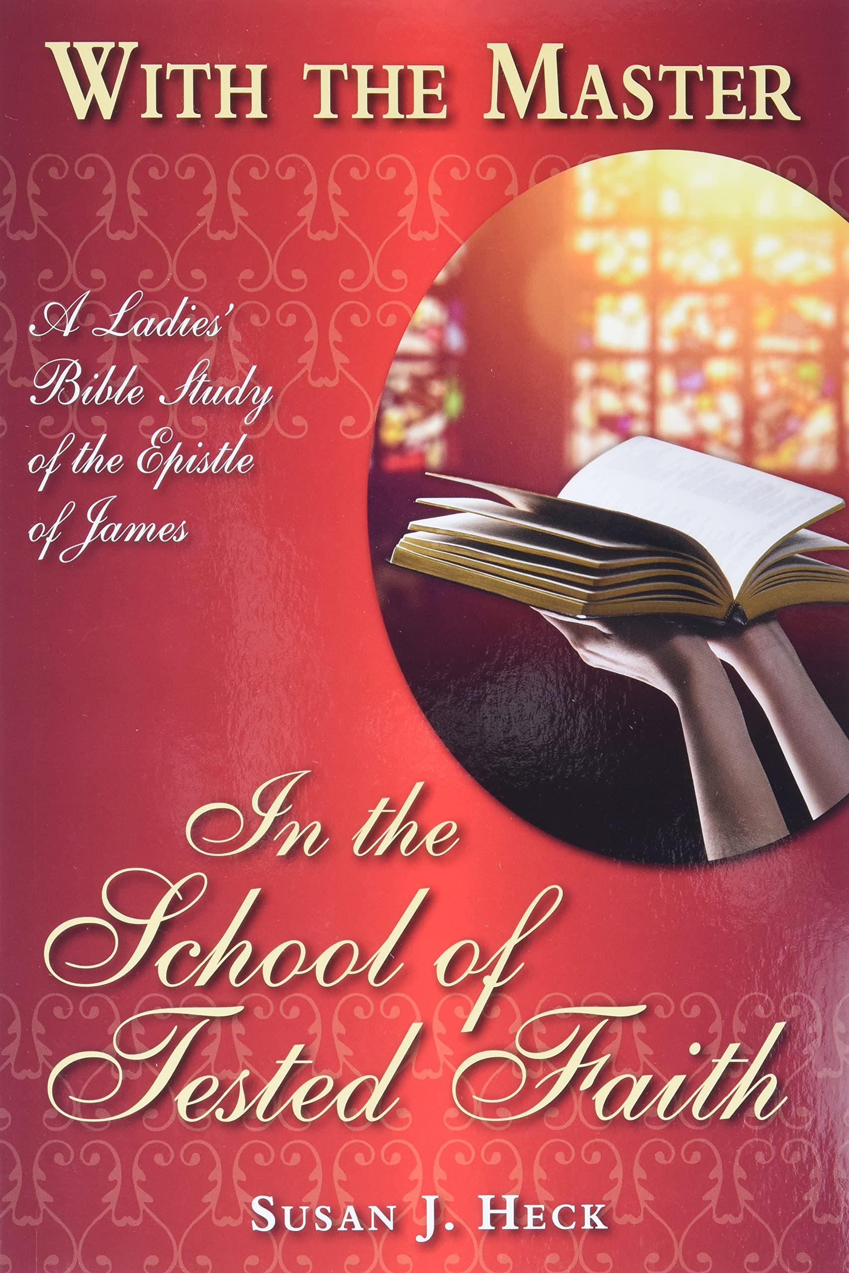With the Master in the School of Tested Faith: A Ladies' Bible Study of the Epistle of James (With the Master Bible Studies) 9781936141371