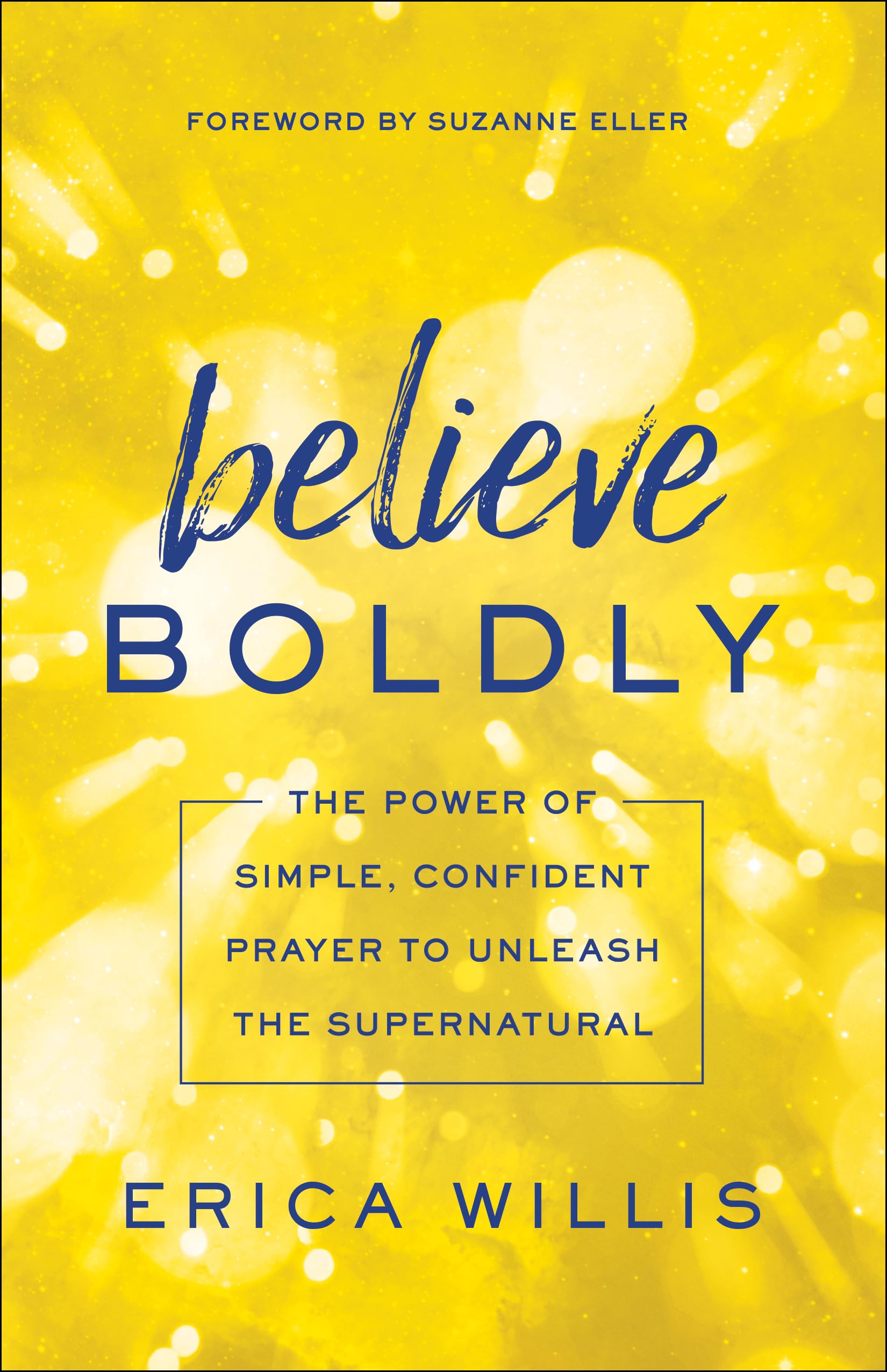 Believe Boldly: The Power of Simple, Confident Prayer to Unleash the Supernatural 9780800798628