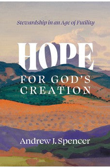 Hope for God's Creation: Stewardship in an Age of Futility 9781087751474