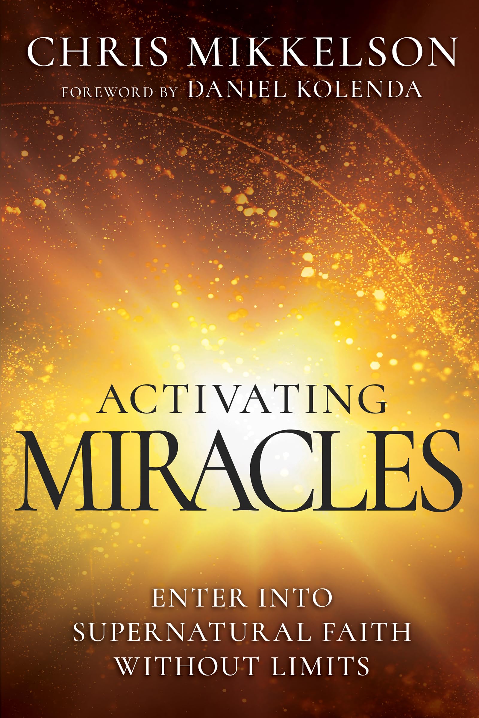 Activating Miracles: Enter into Supernatural Faith Without Limits 9798887691008
