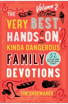 The Very Best, Hands-On, Kinda Dangerous Family Devotions, Volume 2: 52 Activities Your Kids Will Never Forget 9780800742126