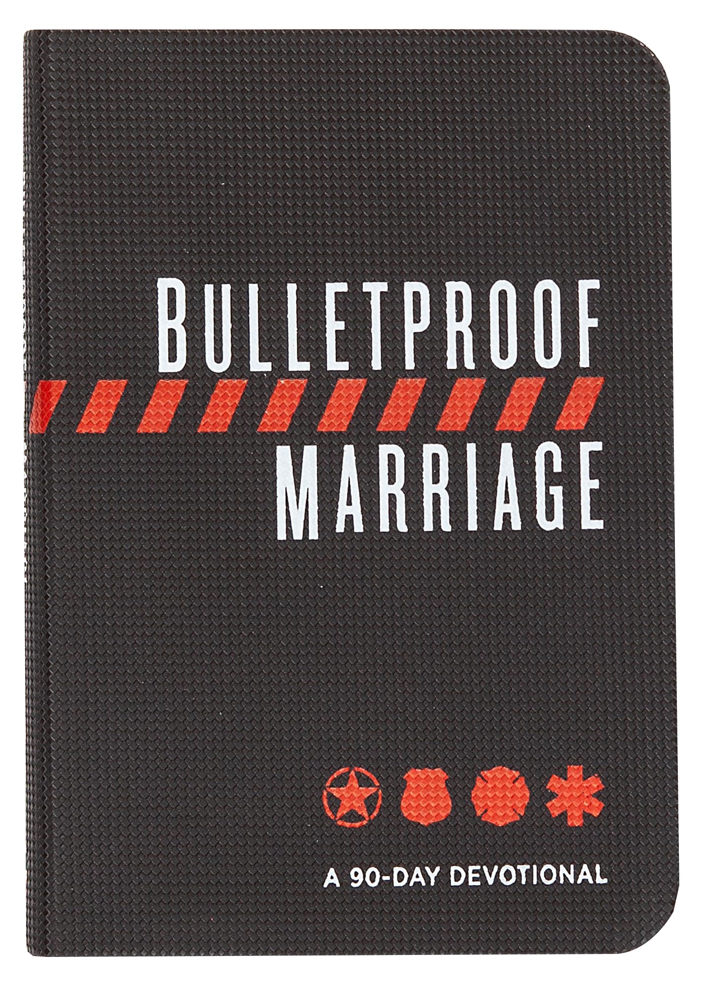 Bulletproof Marriage: A 90-Day Devotional (Imitation Leather) - A Devotional Book on Strengthening Marriages of Military Members and First Responders 9781424557592