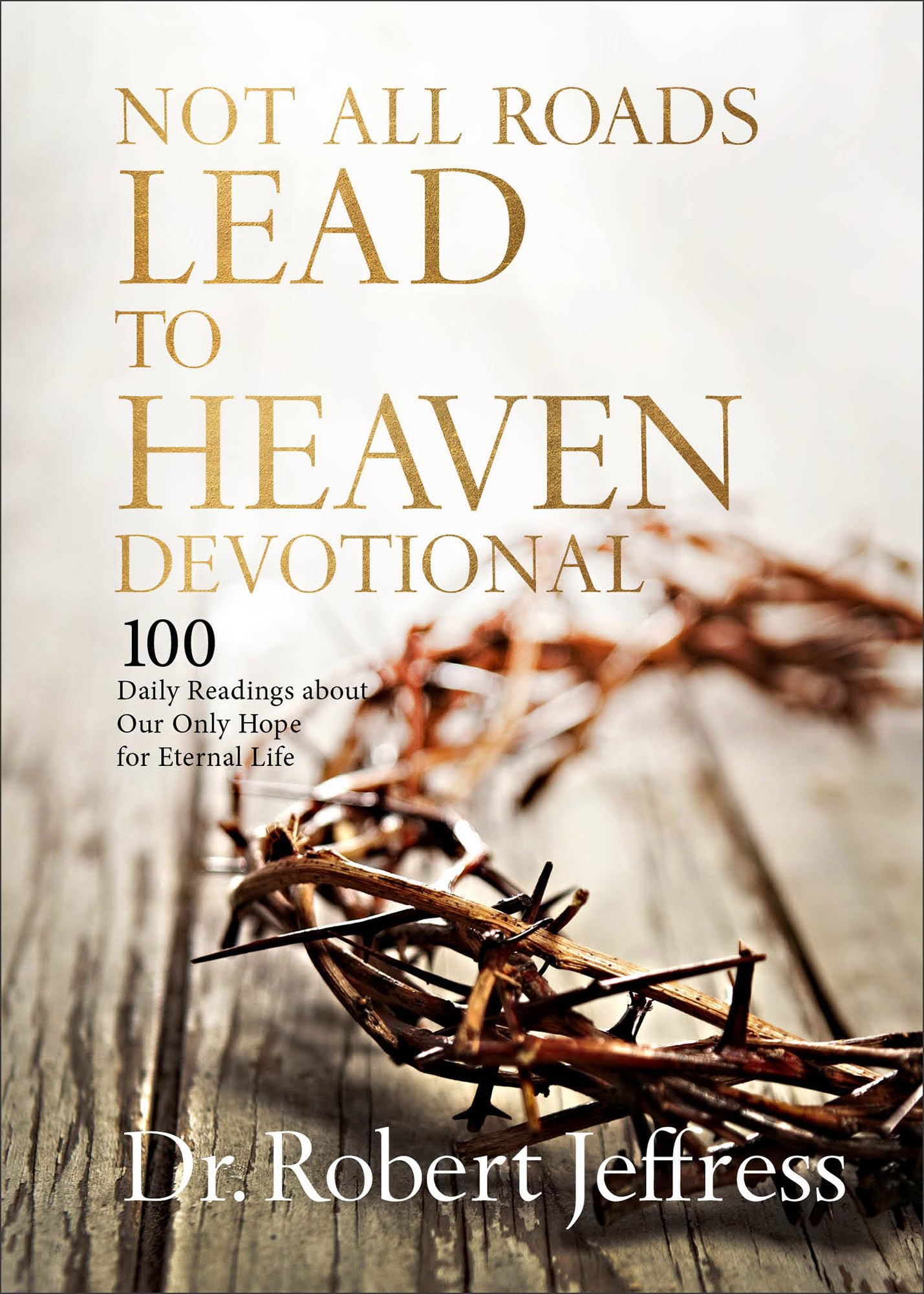 Not All Roads Lead to Heaven Devotional: 100 Daily Readings about Our Only Hope for Eternal Life 9781540903709