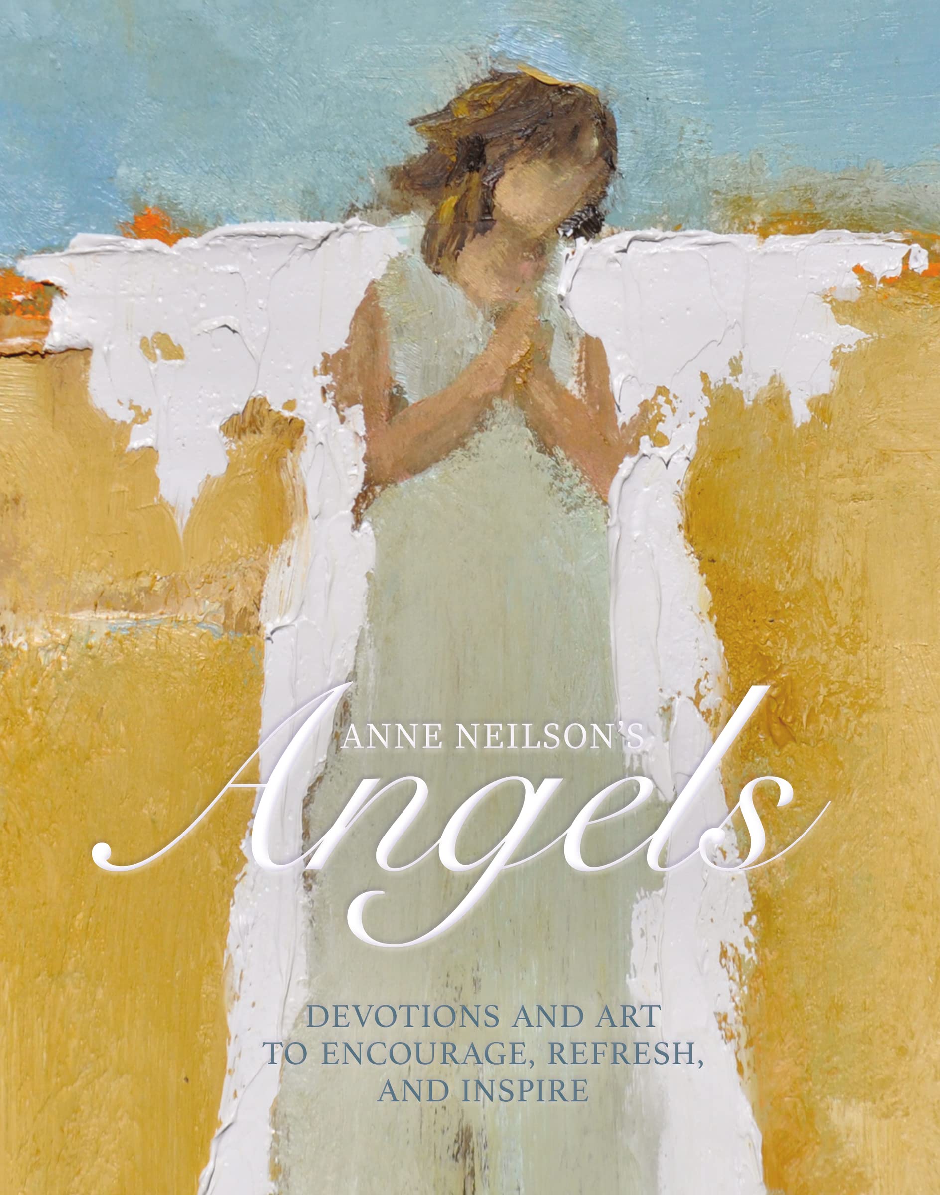 Anne Neilson's Angels: Devotions and Art to Encourage, Refresh, and Inspire 9781400220403