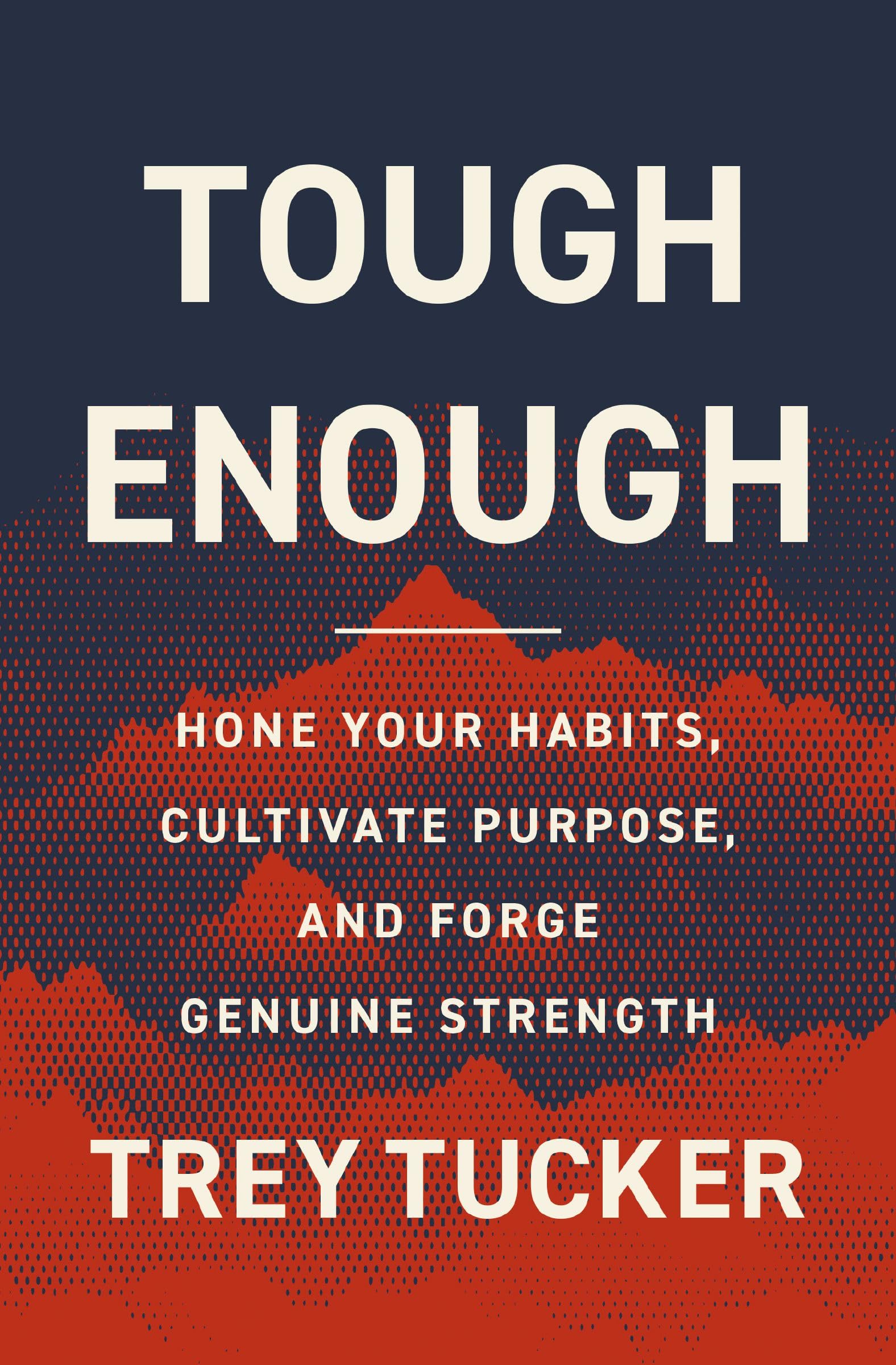 Tough Enough: Hone Your Habits, Cultivate Purpose, and Forge Genuine Strength 9780310370567