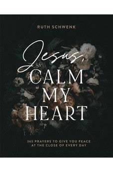 Jesus, Calm My Heart: 365 Prayers to Give You Peace at the Close of Every Day 9780764241499