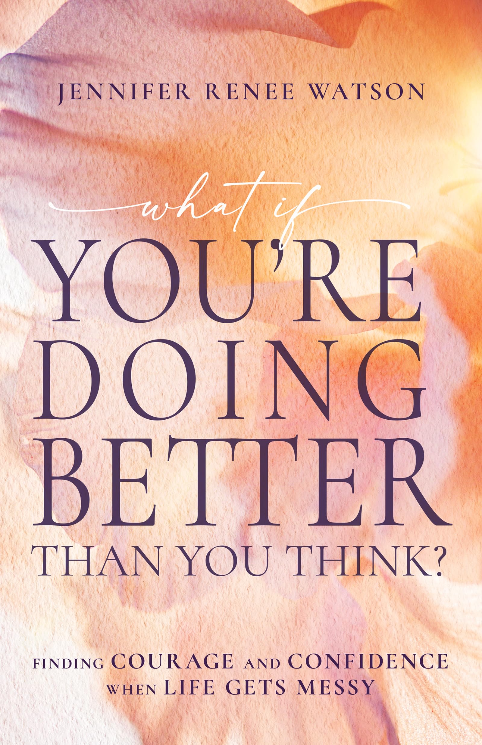 What If You're Doing Better Than You Think?: Finding Courage and Confidence When Life Gets Messy 9798887694412