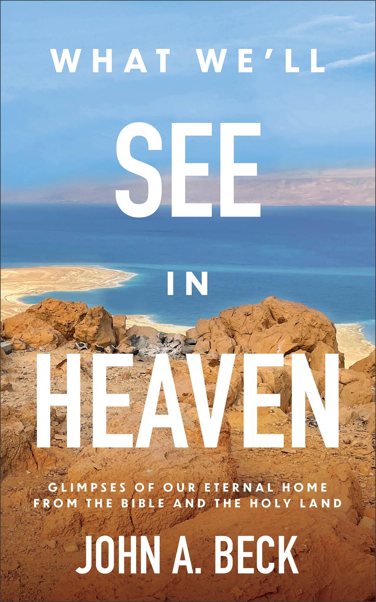 What We'll See in Heaven: Glimpses of Our Eternal Home from the Bible and the Holy Land 9781540903846