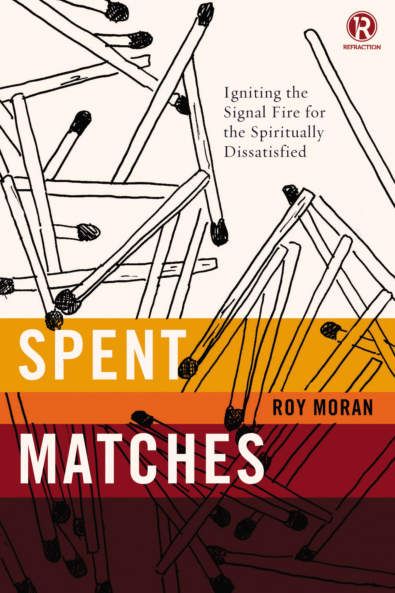 Spent Matches: Igniting the Signal Fire for the Spiritually Dissatisfied (Refraction) 9780718030629