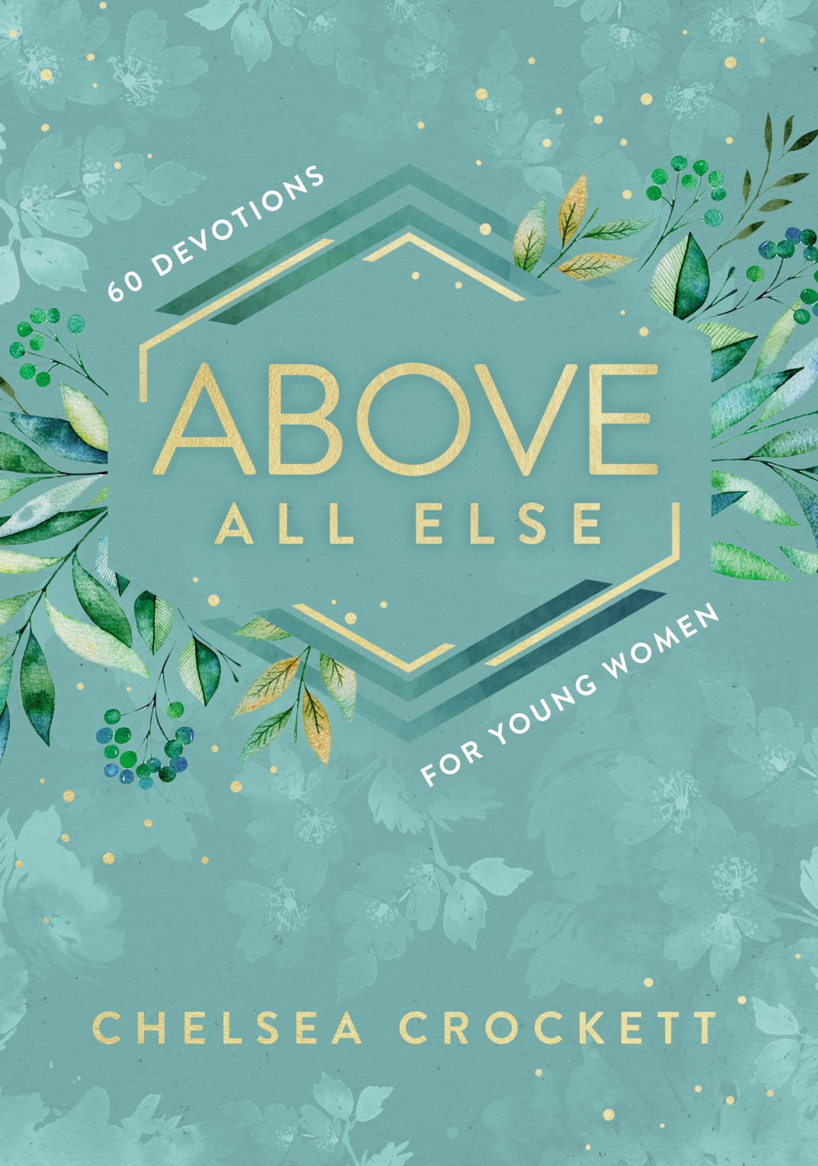 Above All Else: 60 Devotions for Young Women 9780310767268