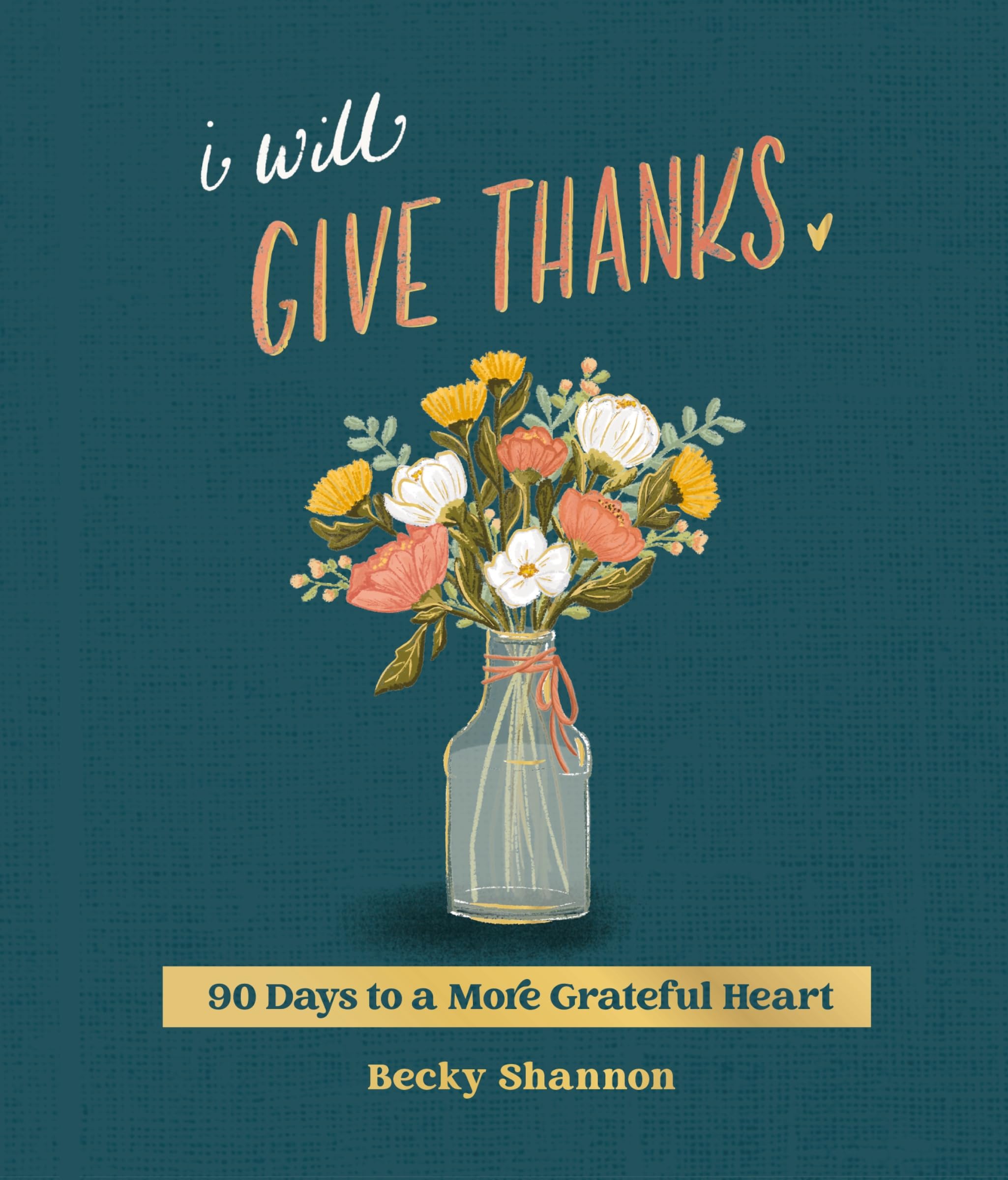 I Will Give Thanks: 90 Days to a More Grateful Heart (A 90-Day Devotional) 9780310464259