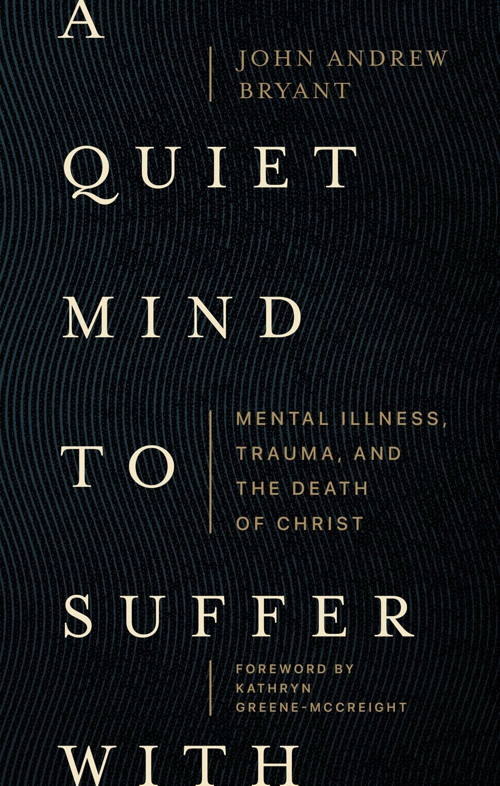 A Quiet Mind to Suffer With: Mental Illness, Trauma, and the Death of Christ 9781683597049
