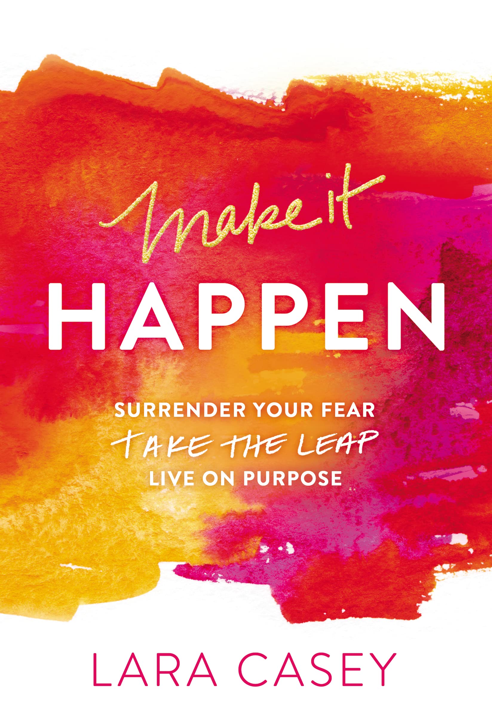 Make it Happen: Surrender Your Fear. Take the Leap. Live On Purpose. 9780529101501