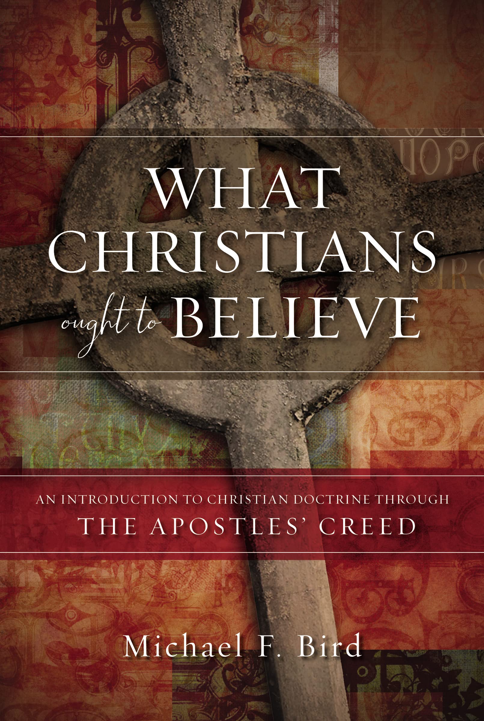 What Christians Ought to Believe: An Introduction to Christian Doctrine Through the Apostles' Creed 9780310520924