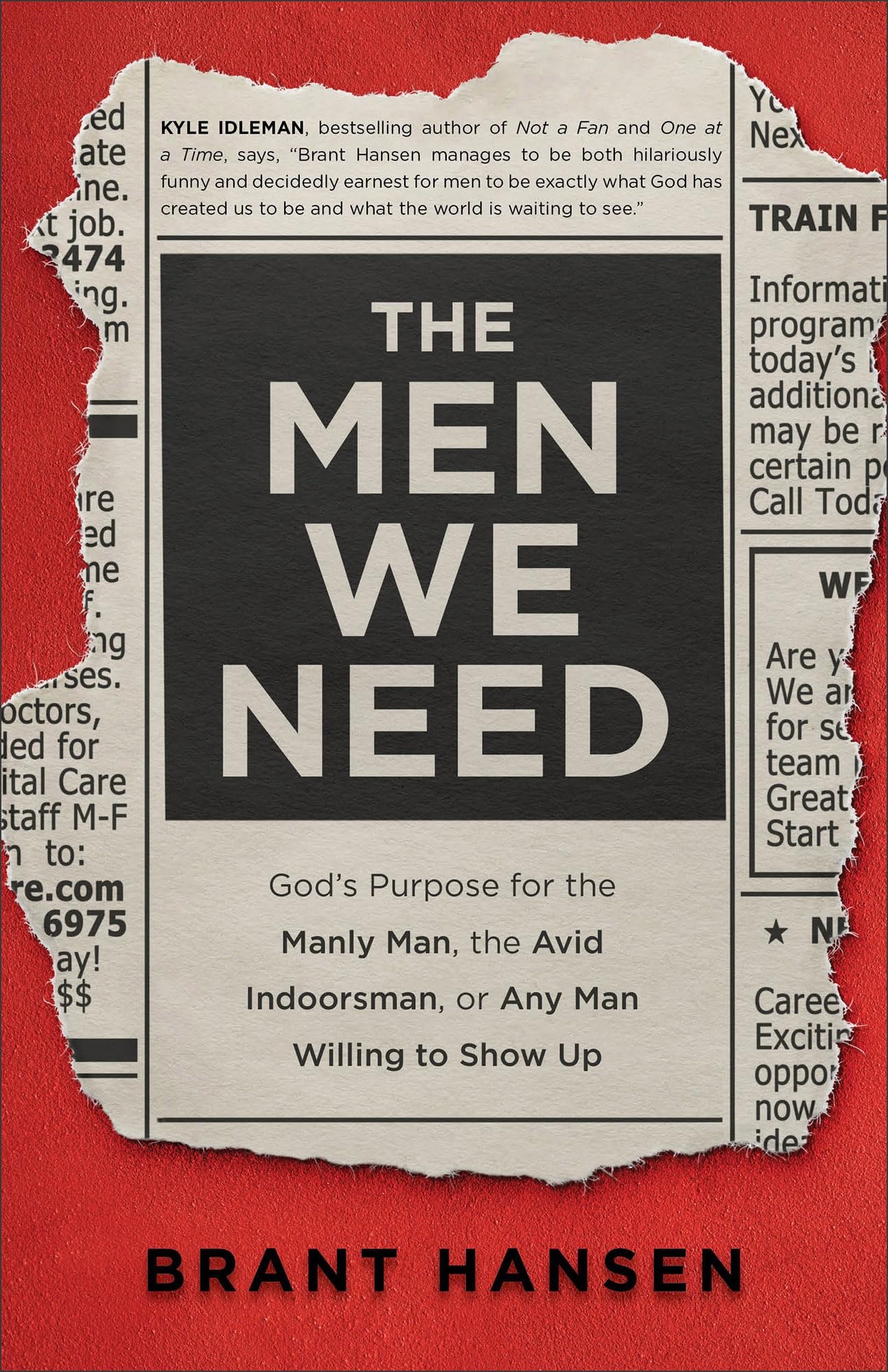 The Men We Need: God’s Purpose for the Manly Man, the Avid Indoorsman, or Any Man Willing to Show Up 9780801094521