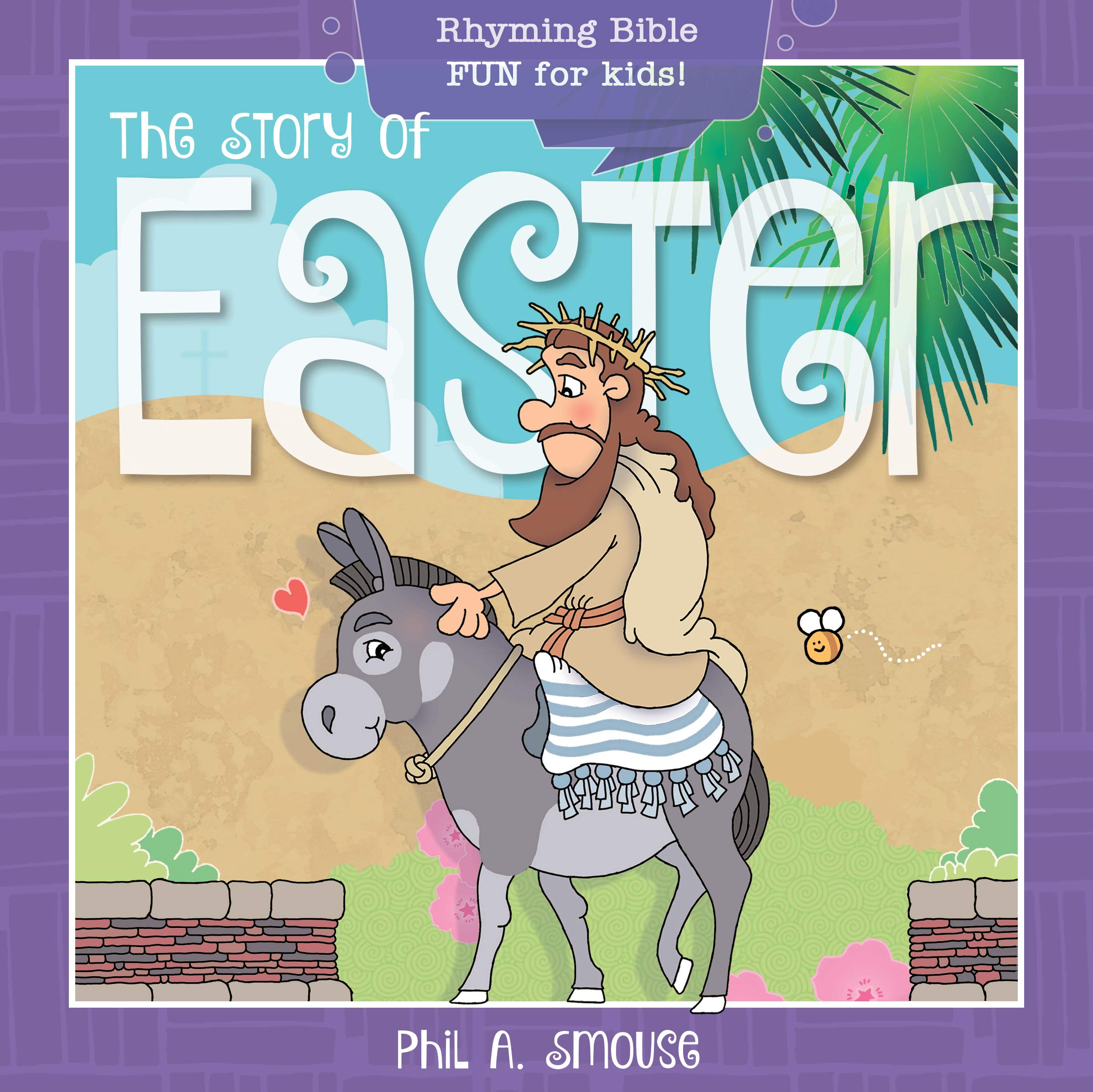 The Story of Easter: Rhyming Bible Fun for Kids! (Oh, What God Will Go and Do!) 9781641236195