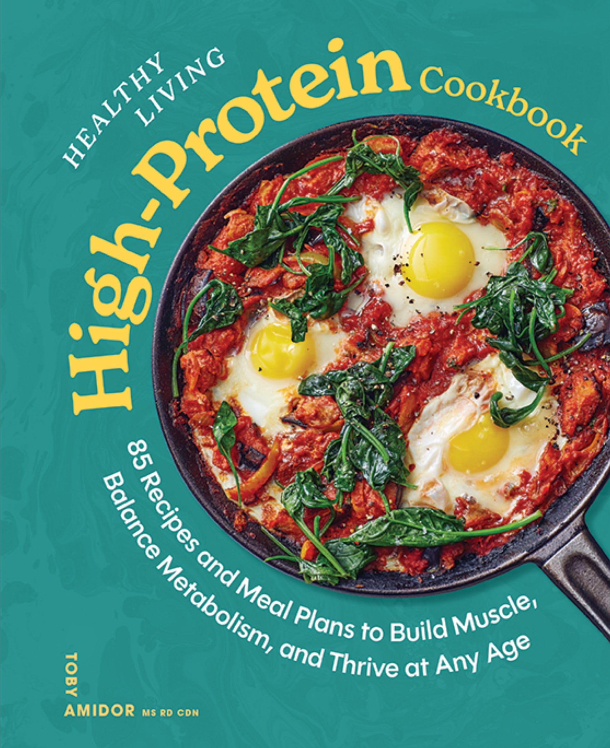 Healthy Living High-Protein Cookbook: 85 Recipes and Meal Plans to Build Muscle, Balance Metabolism, and Thrive at Any Age 9781400355242