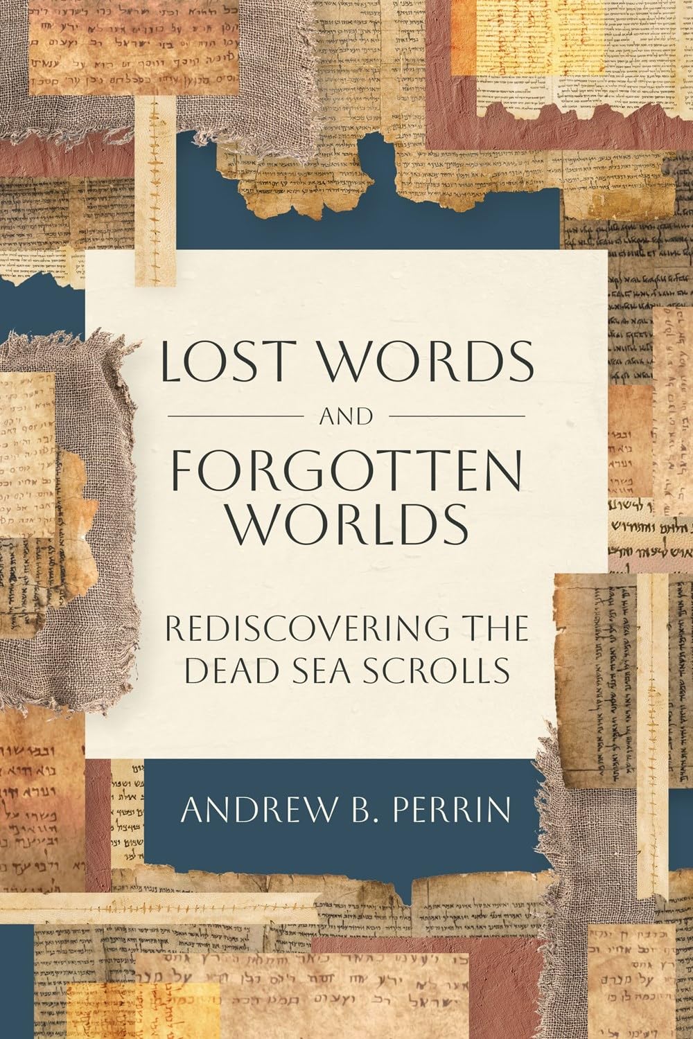 Lost Words and Forgotten Worlds: Rediscovering the Dead Sea Scrolls 9781683597957