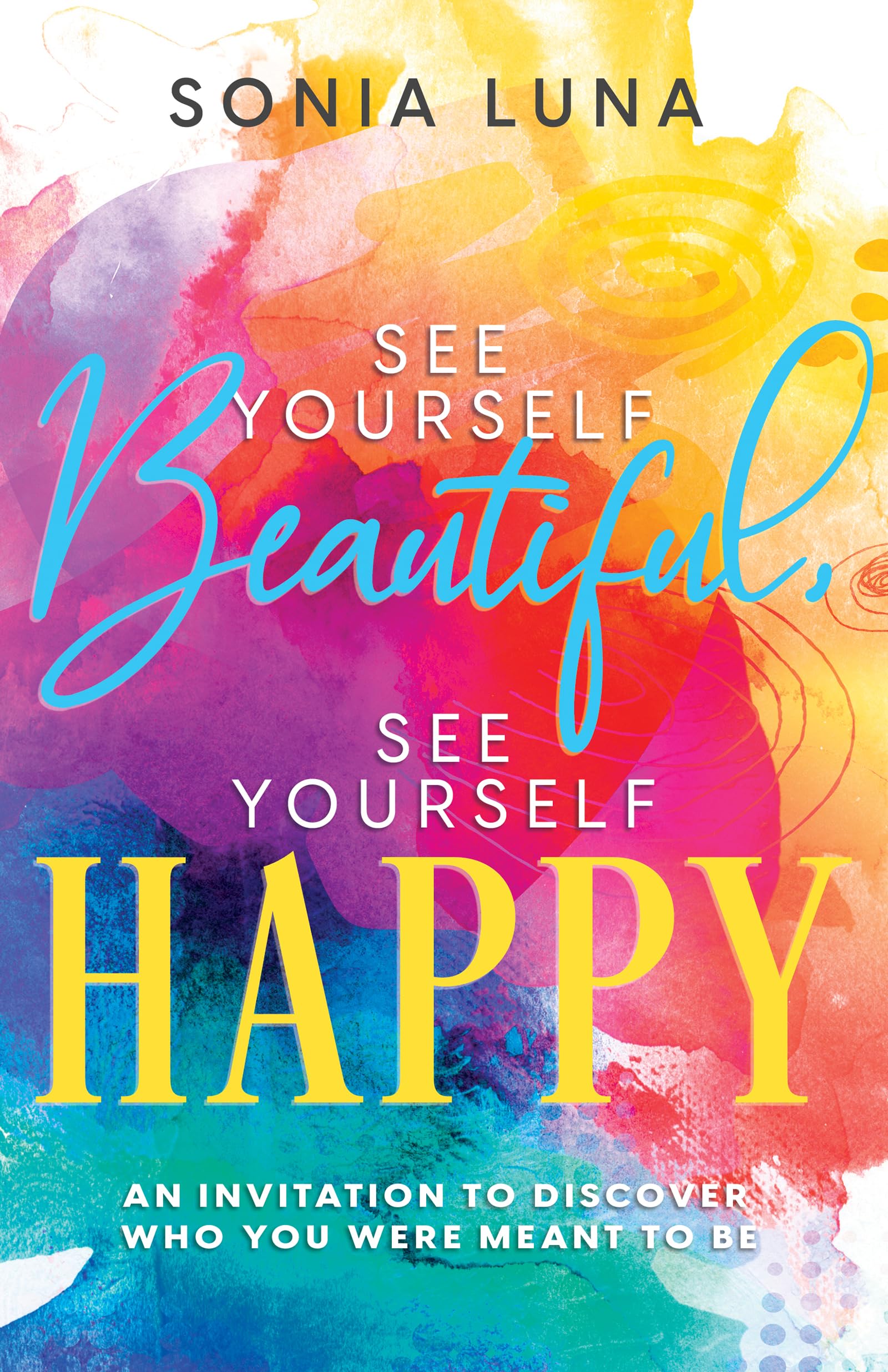 See Yourself Beautiful, See Yourself Happy: An Invitation to Discover Who You Were Meant to Be 9798887690490