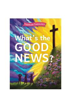 What's the Good News?: A Toddler Theology Book About the Gospel 9781430088578