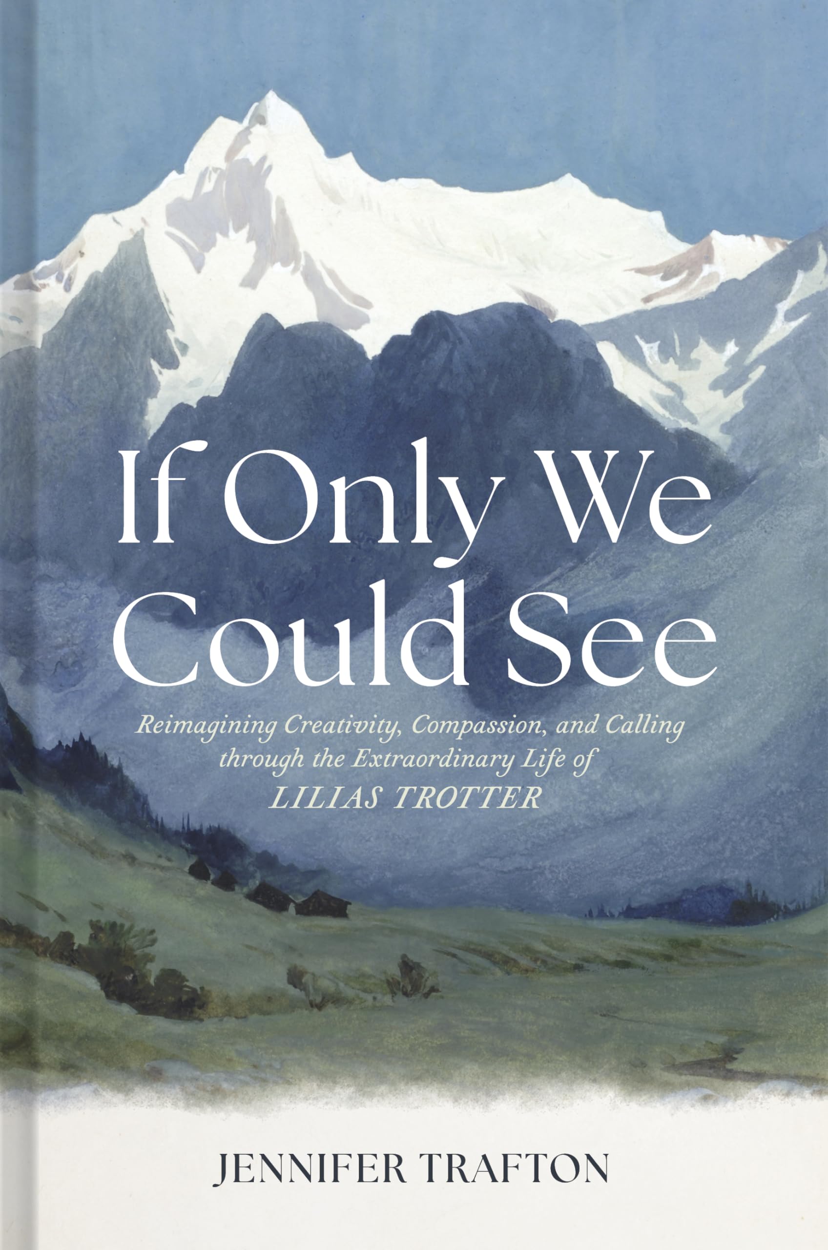 If Only We Could See: Reimagining Creativity, Compassion, and Calling through the Extraordinary Life of Lilias Trotter 9781087784526