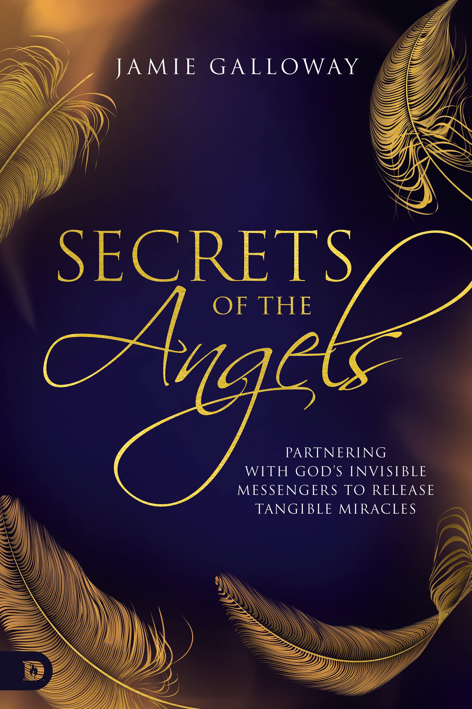 Secrets of the Angels: Partnering with God's Invisible Messengers to Release Tangible Miracles 9780768459661