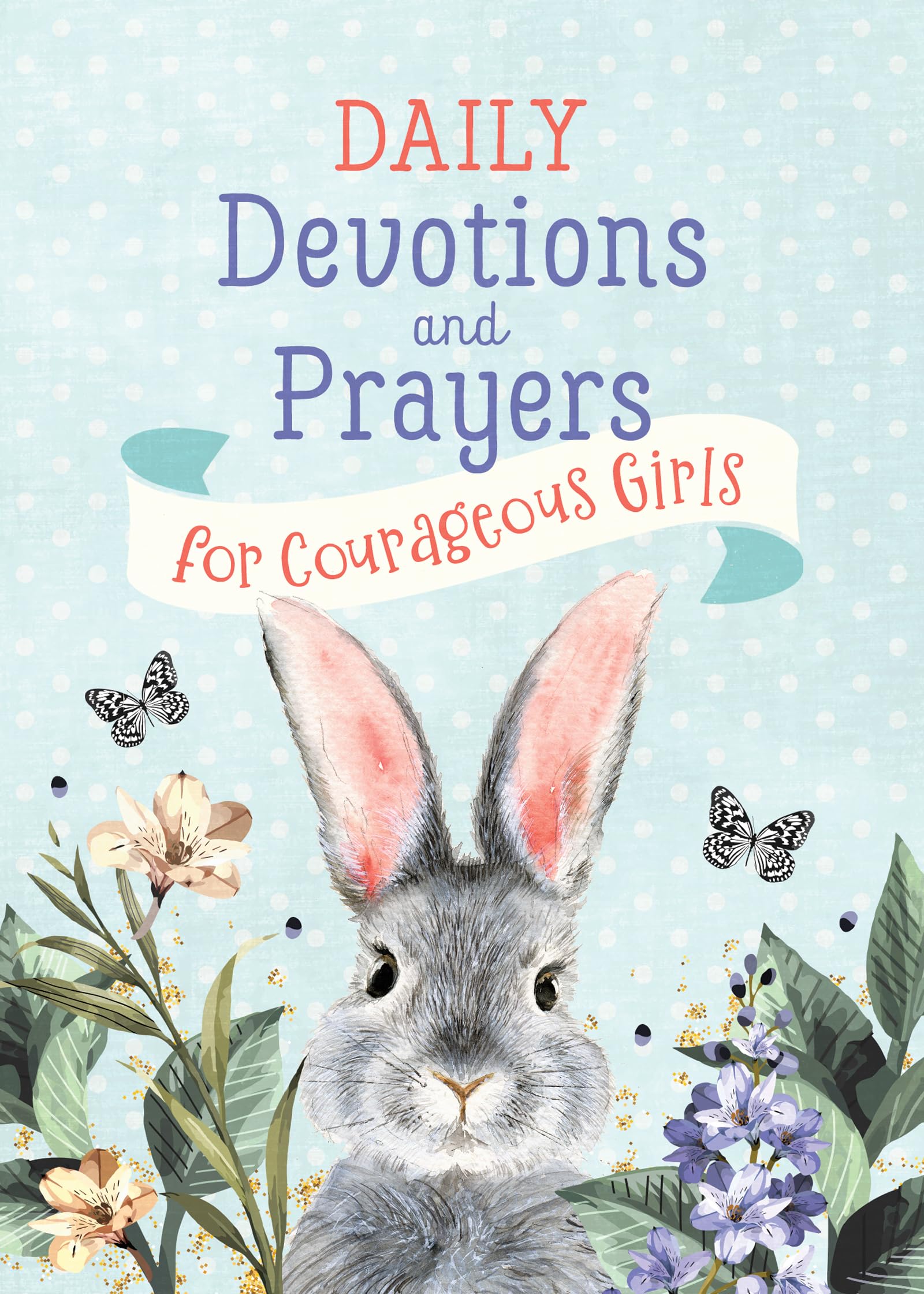 Daily Devotions and Prayers for Courageous Girls 9798891510159