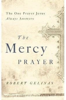 The Mercy Prayer: The One Prayer Jesus Always Answers