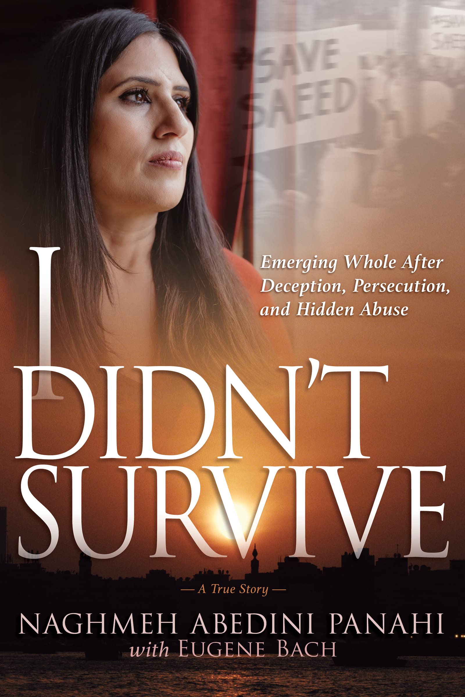 I Didn't Survive: Emerging Whole After Deception, Persecution, and Hidden Abuse (Persecution of Christians in Iran) 9798887690537
