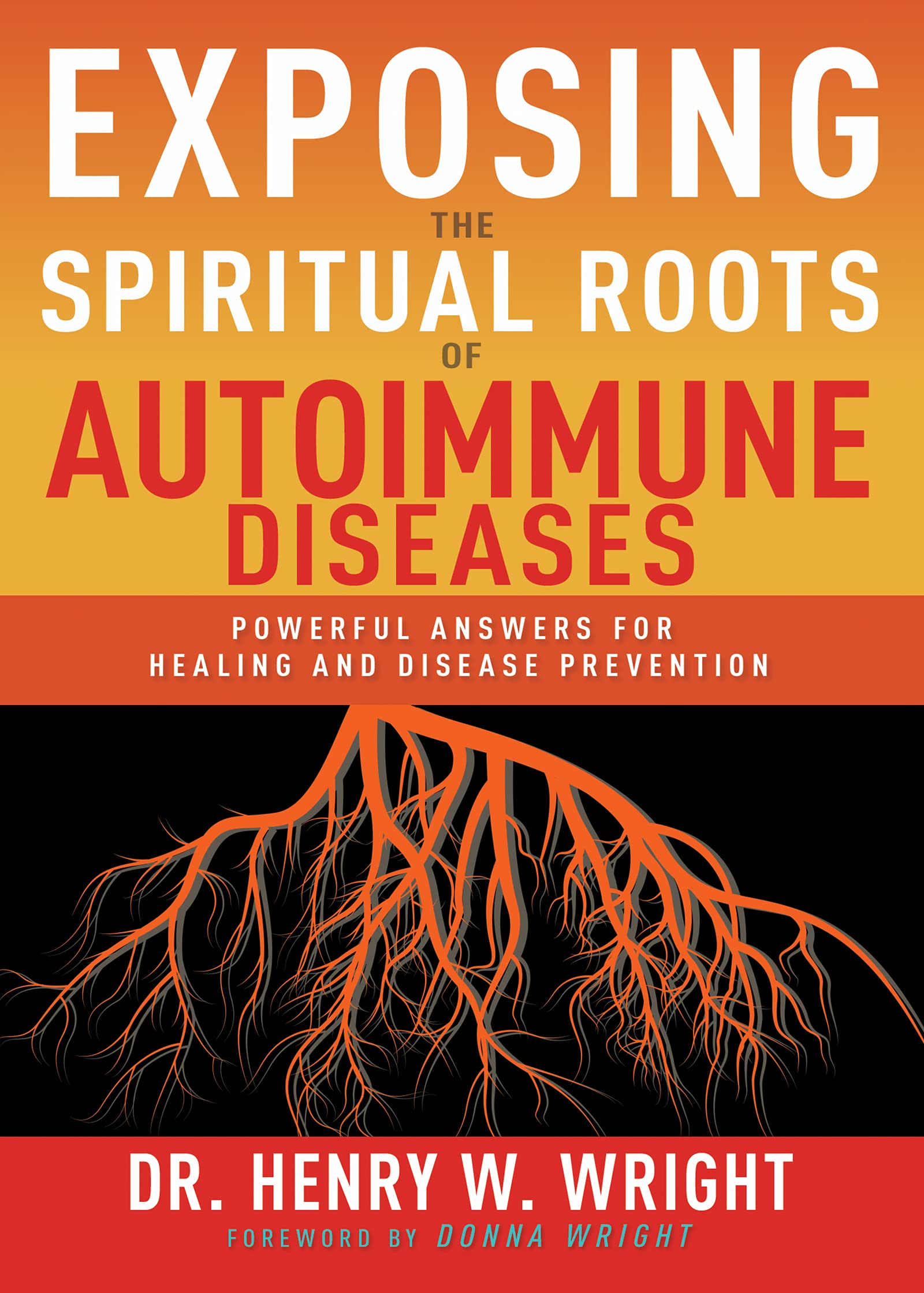 Exposing the Spiritual Roots of Autoimmune Diseases: Powerful Answers for Healing and Disease Prevention 9781641237543