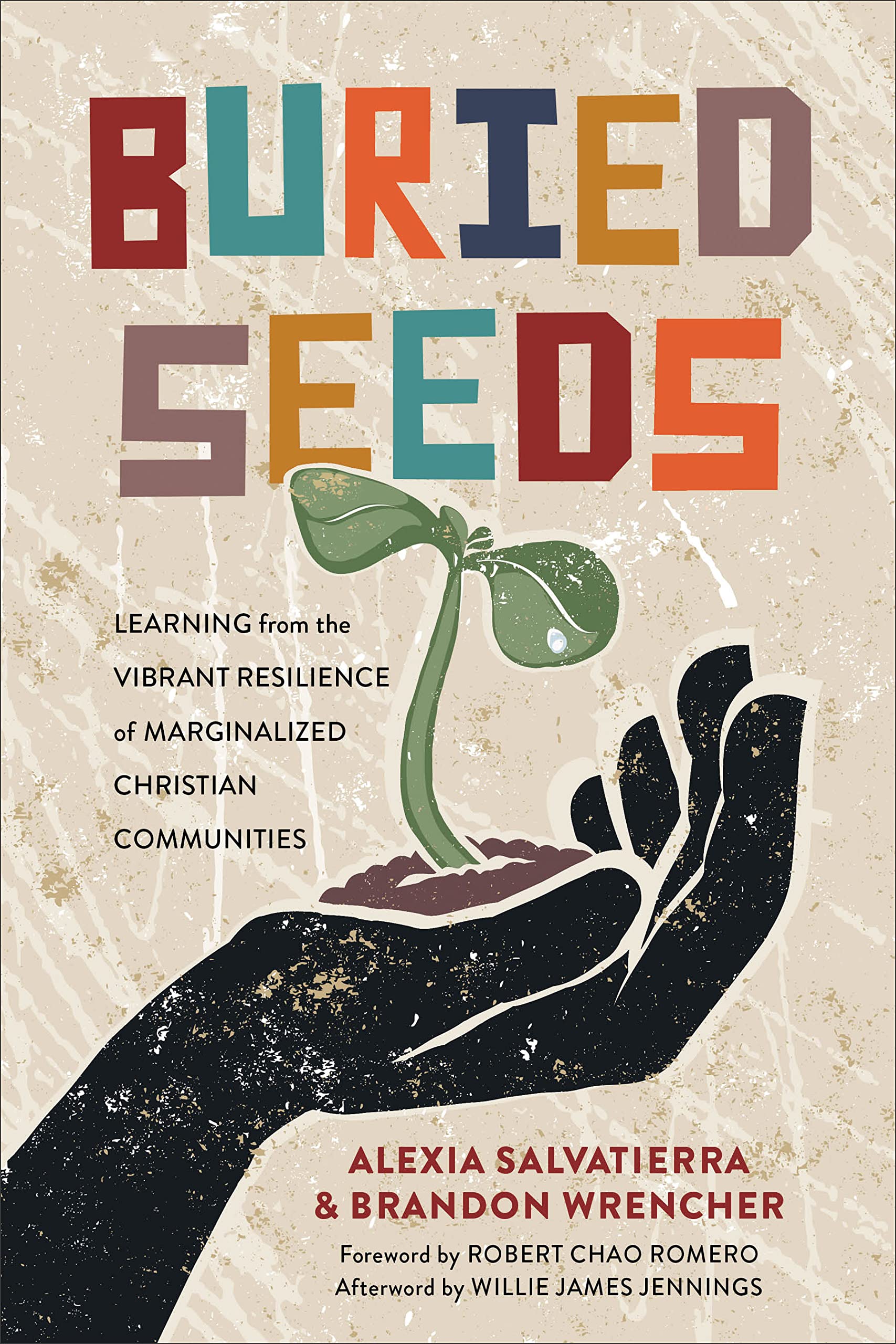 Buried Seeds: Learning from the Vibrant Resilience of Marginalized Christian Communities 9781540964649