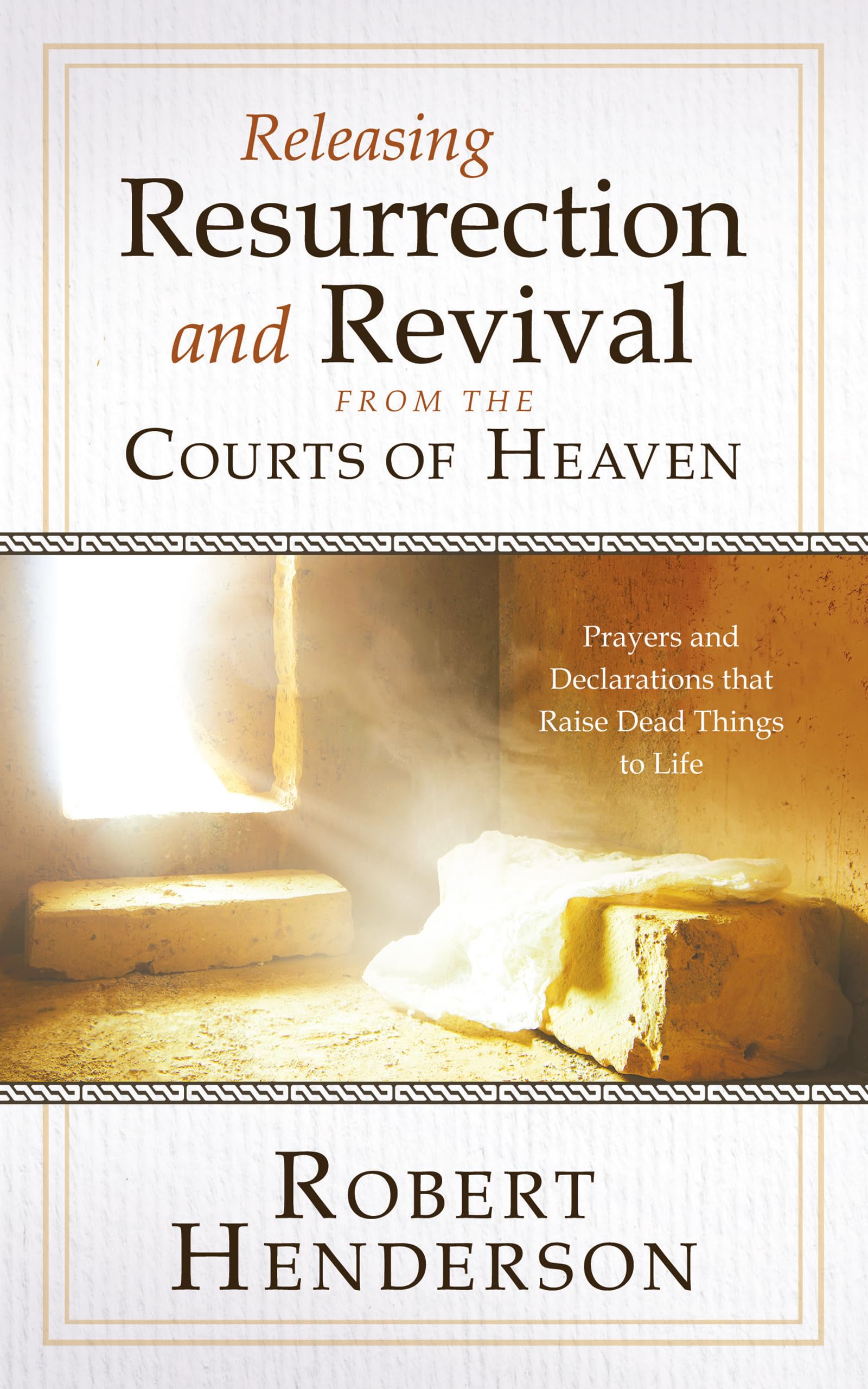 Releasing Resurrection and Revival from the Courts of Heaven: Prayers and Declarations that Raise Dead Things to Life 9780768460087