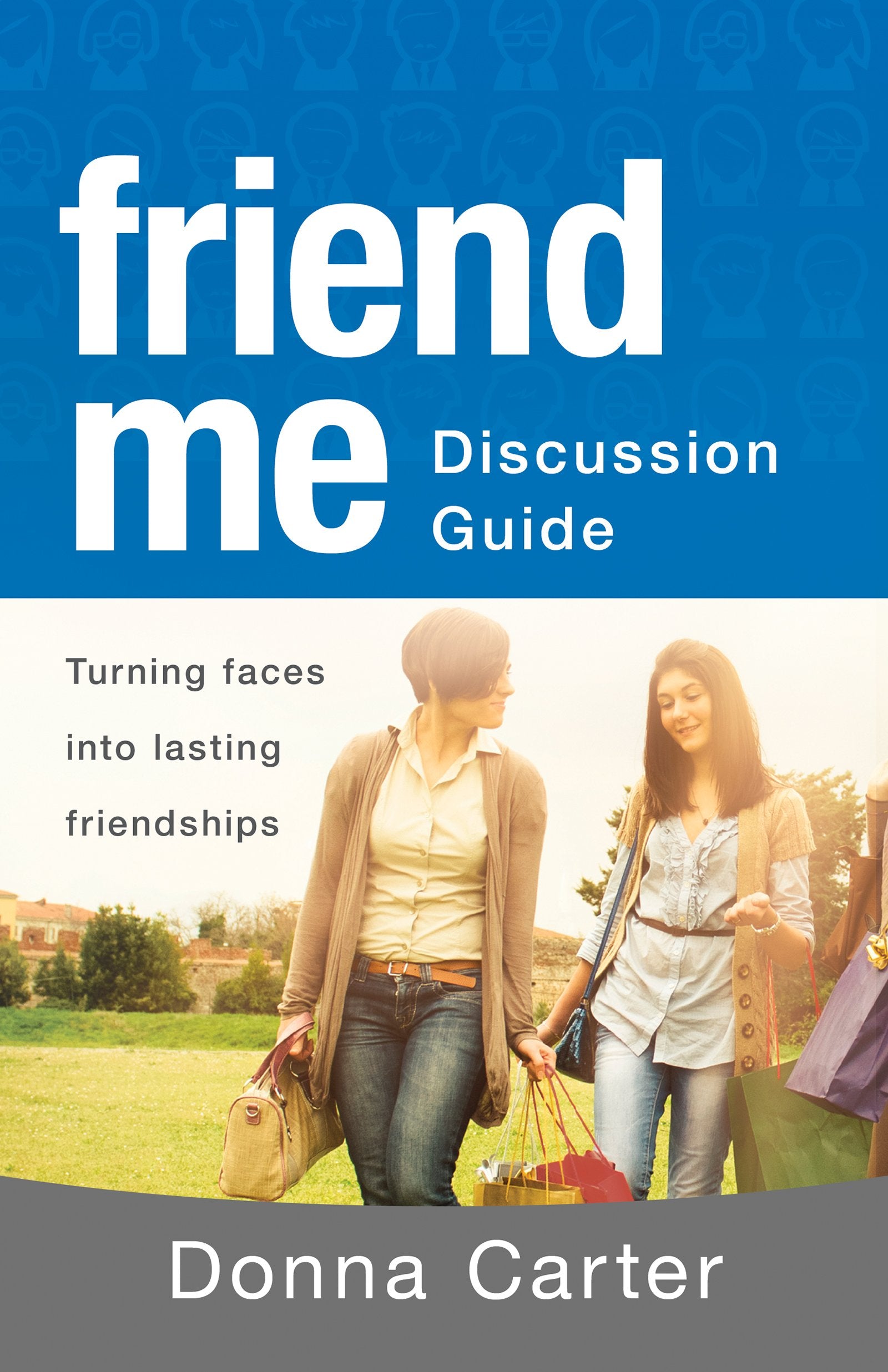 Friend Me Discussion Guide: Turning Faces into Lasting Friendships 9781603748049