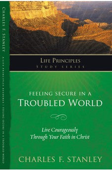 Feeling Secure in a Troubled World: Live Courageously Through Your Faith in Christ (Life Principles Study Series) 9781418543754