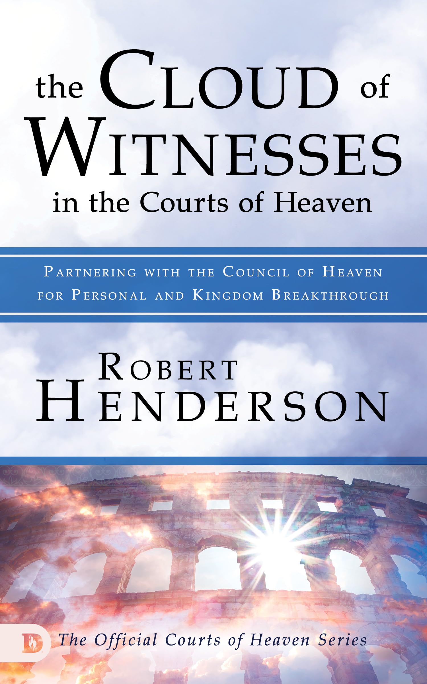 The Cloud of Witnesses in the Courts of Heaven: Partnering with the Council of Heaven for Personal and Kingdom Breakthrough 9780768446470