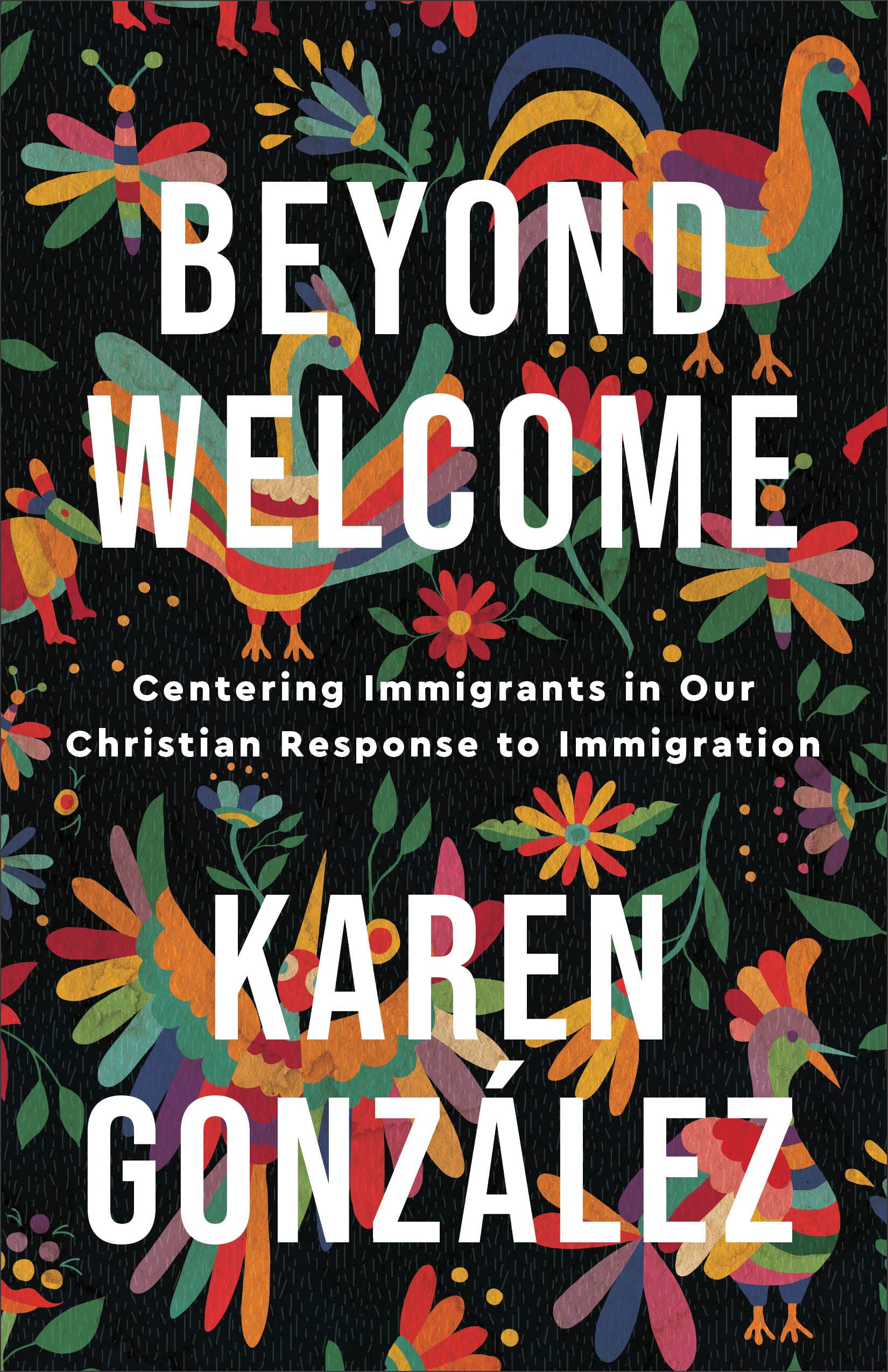 Beyond Welcome: Centering Immigrants in our Christian Response to Immigration 9781587435607