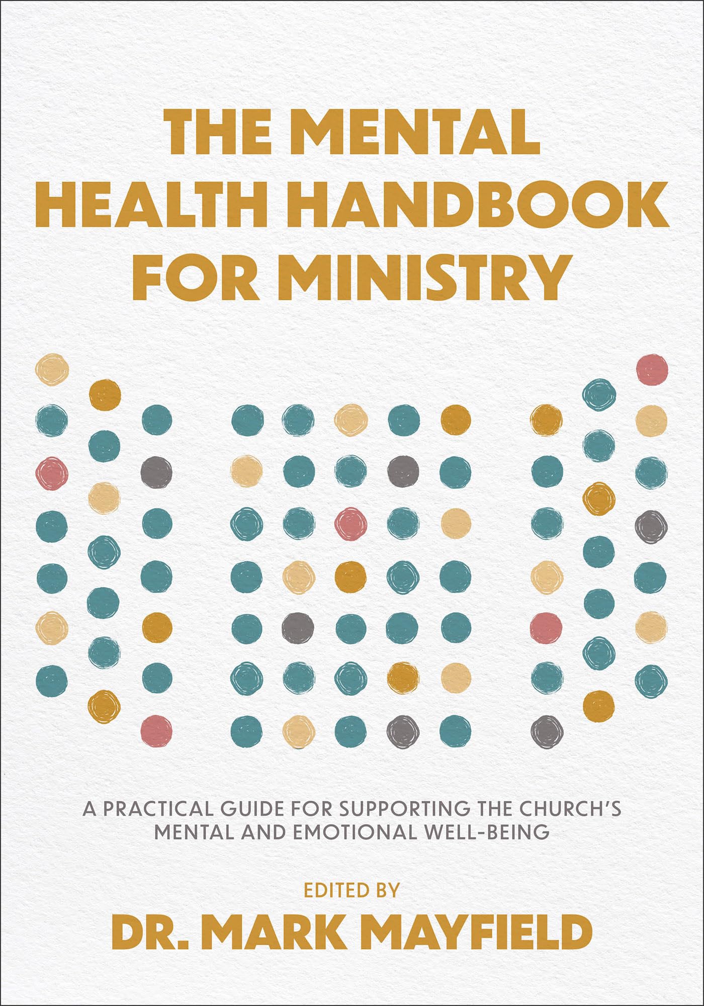 The Mental Health Handbook for Ministry: A Practical Guide for Supporting the Church's Mental and Emotional Well-Being 9781540904782
