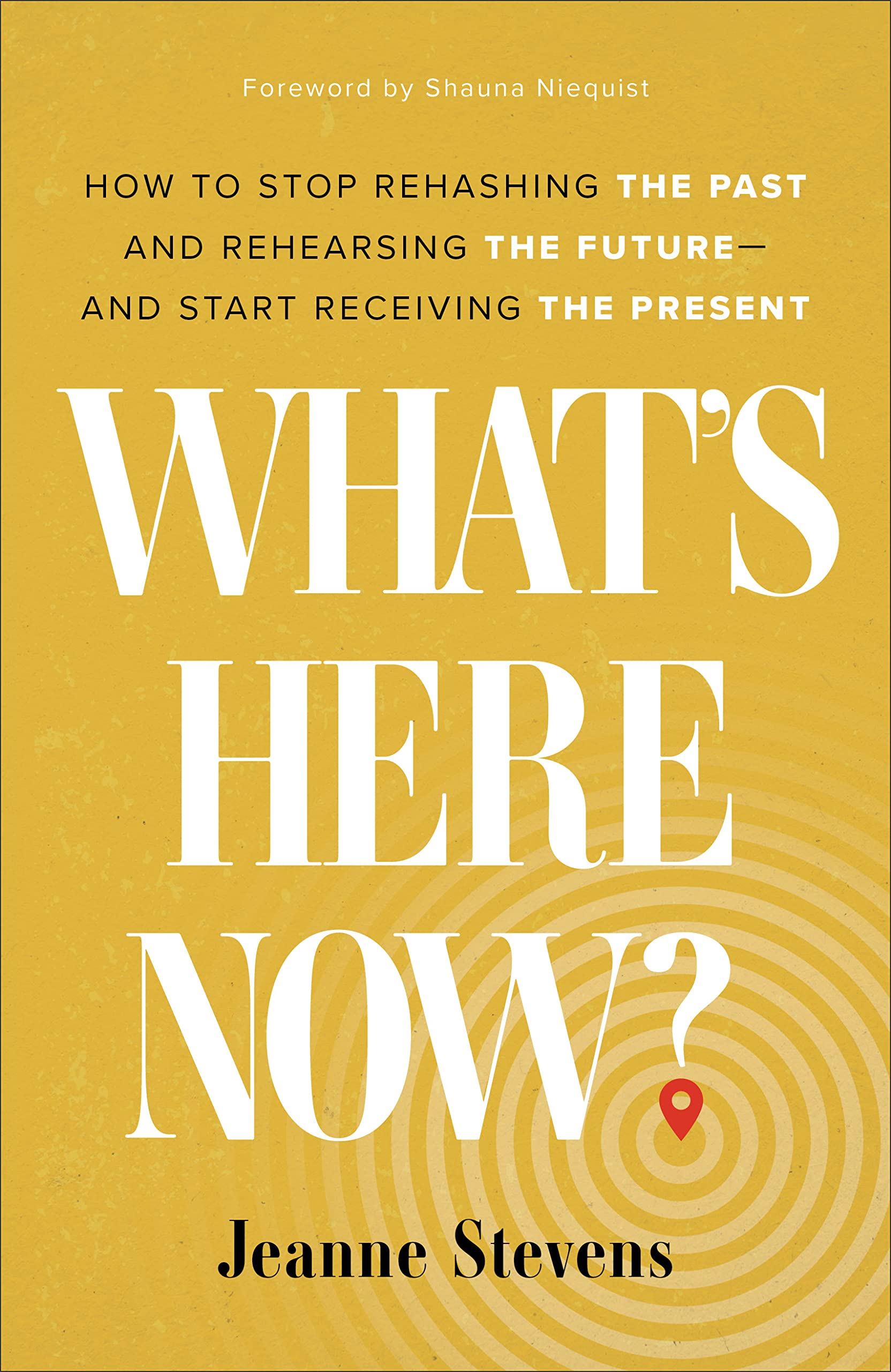 What's Here Now?: How to Stop Rehashing the Past and Rehearsing the Future--and Start Receiving the Present 9780800740856