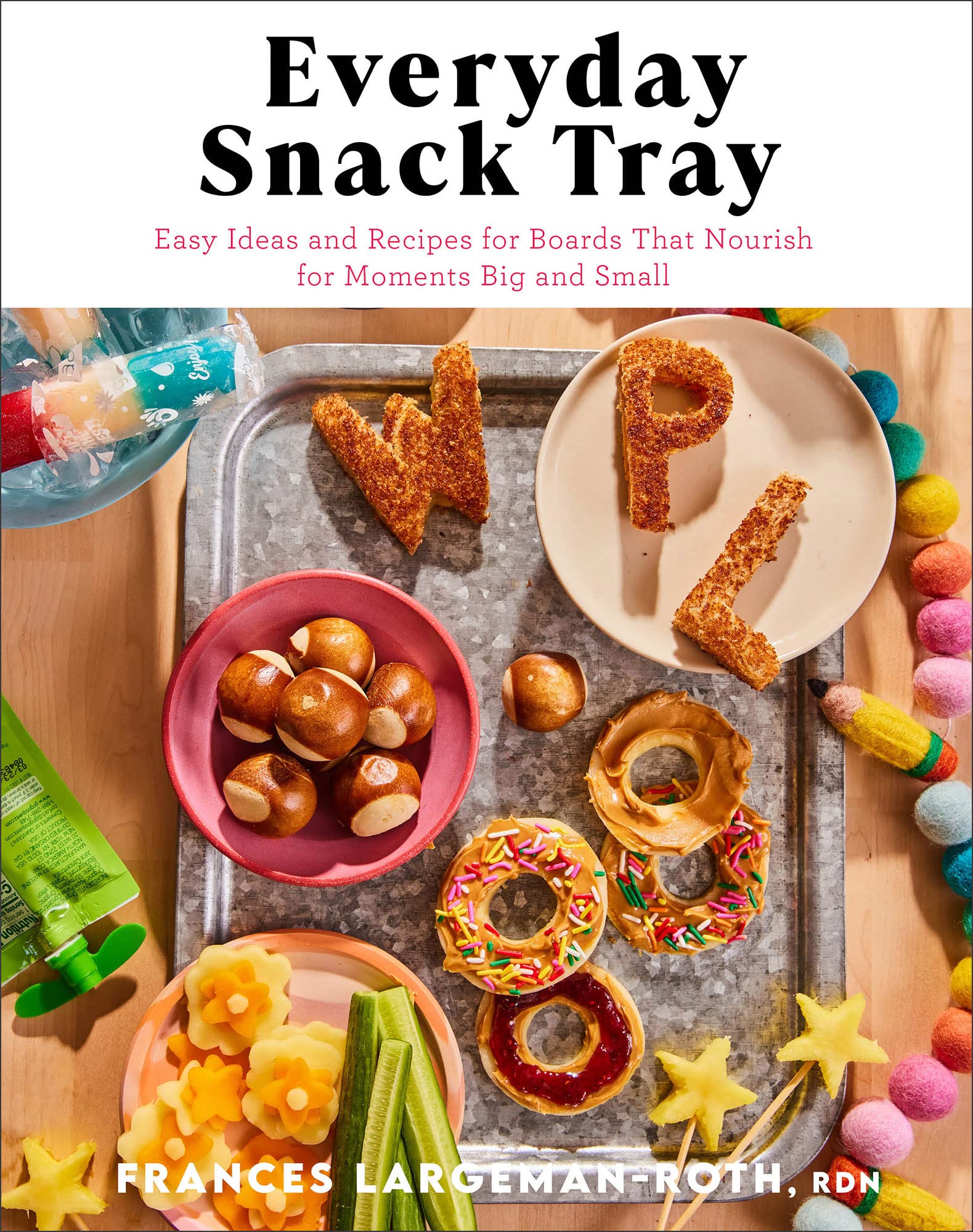 Everyday Snack Tray: Easy Ideas and Recipes for Boards That Nourish for Moments Big and Small 9780800744991