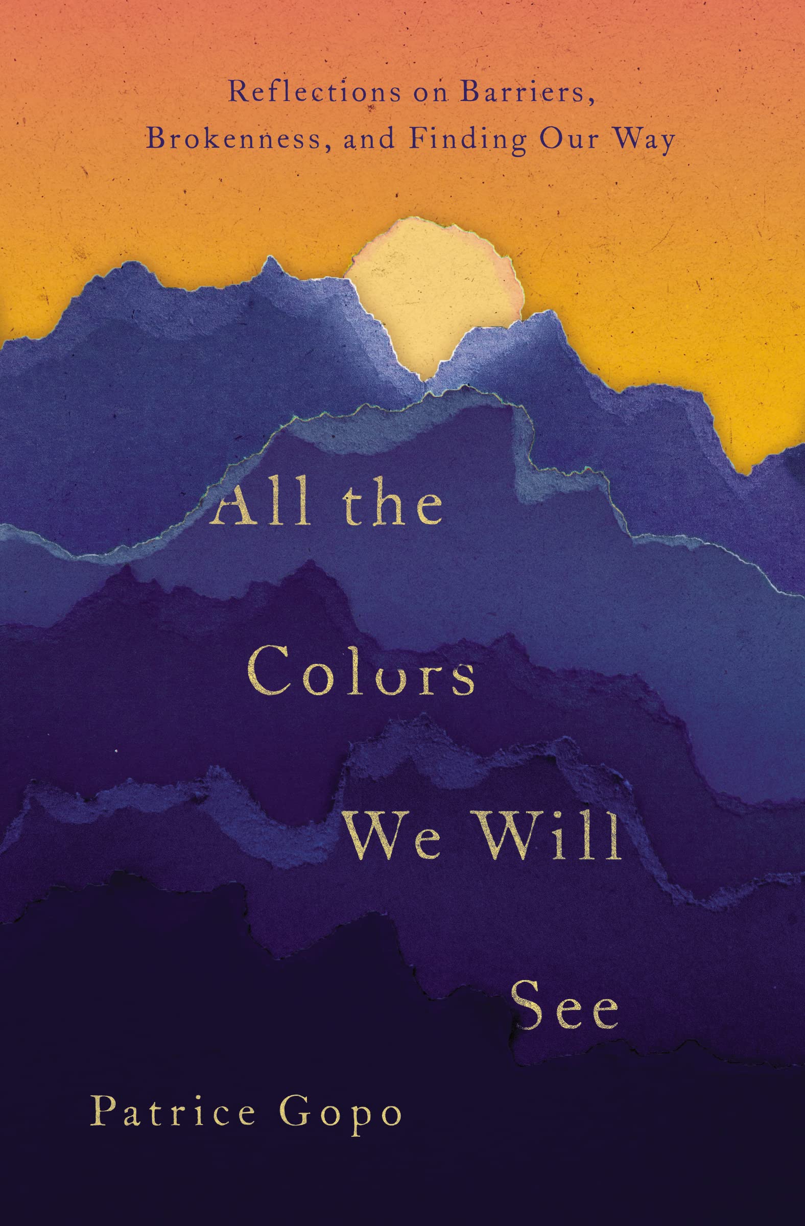 All the Colors We Will See: Reflections on Barriers, Brokenness, and Finding Our Way 9780785216483