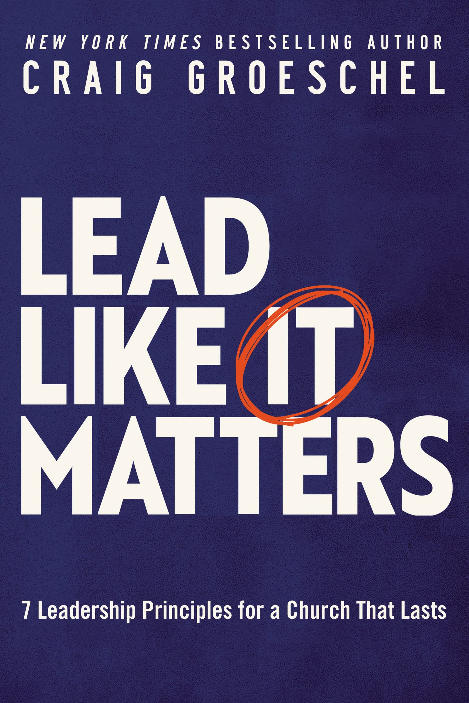 Lead Like It Matters: 7 Leadership Principles for a Church That Lasts 9780310362838