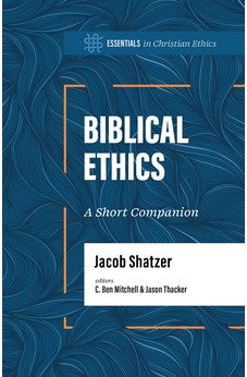 Biblical Ethics: A Short Companion (Essentials in Christian Ethics) 9781087775449