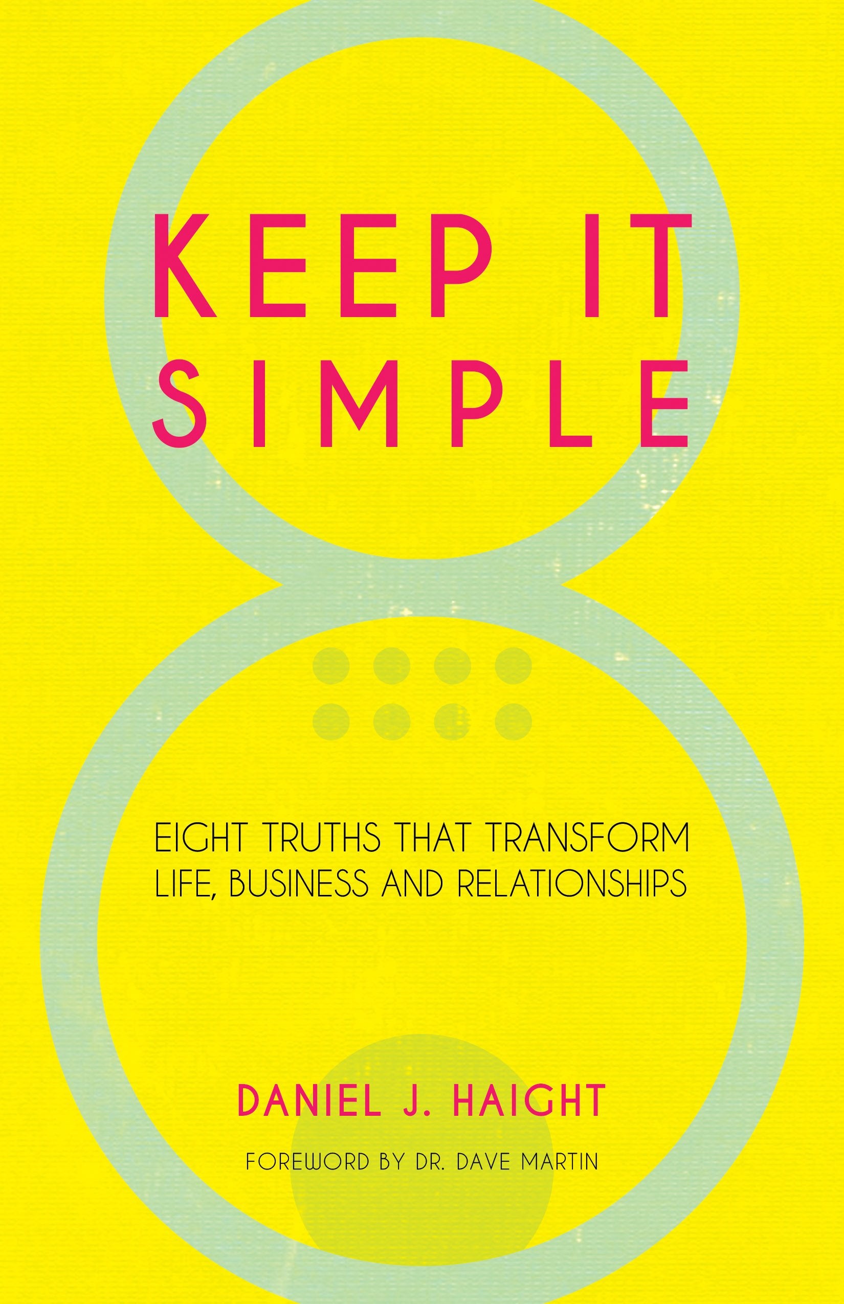 Keep It Simple: Eight Truths That Transform Life, Business and Relationships 9781610364706