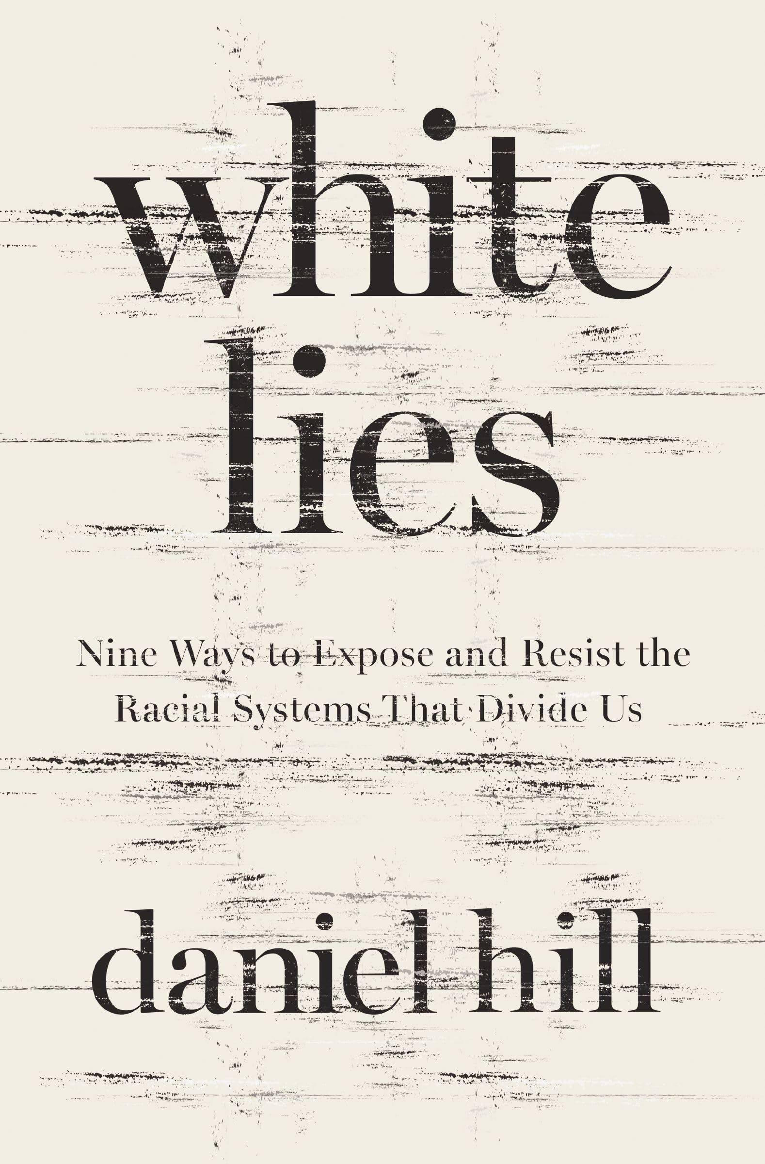 White Lies: Nine Ways to Expose and Resist the Racial Systems That Divide Us 9780310174158