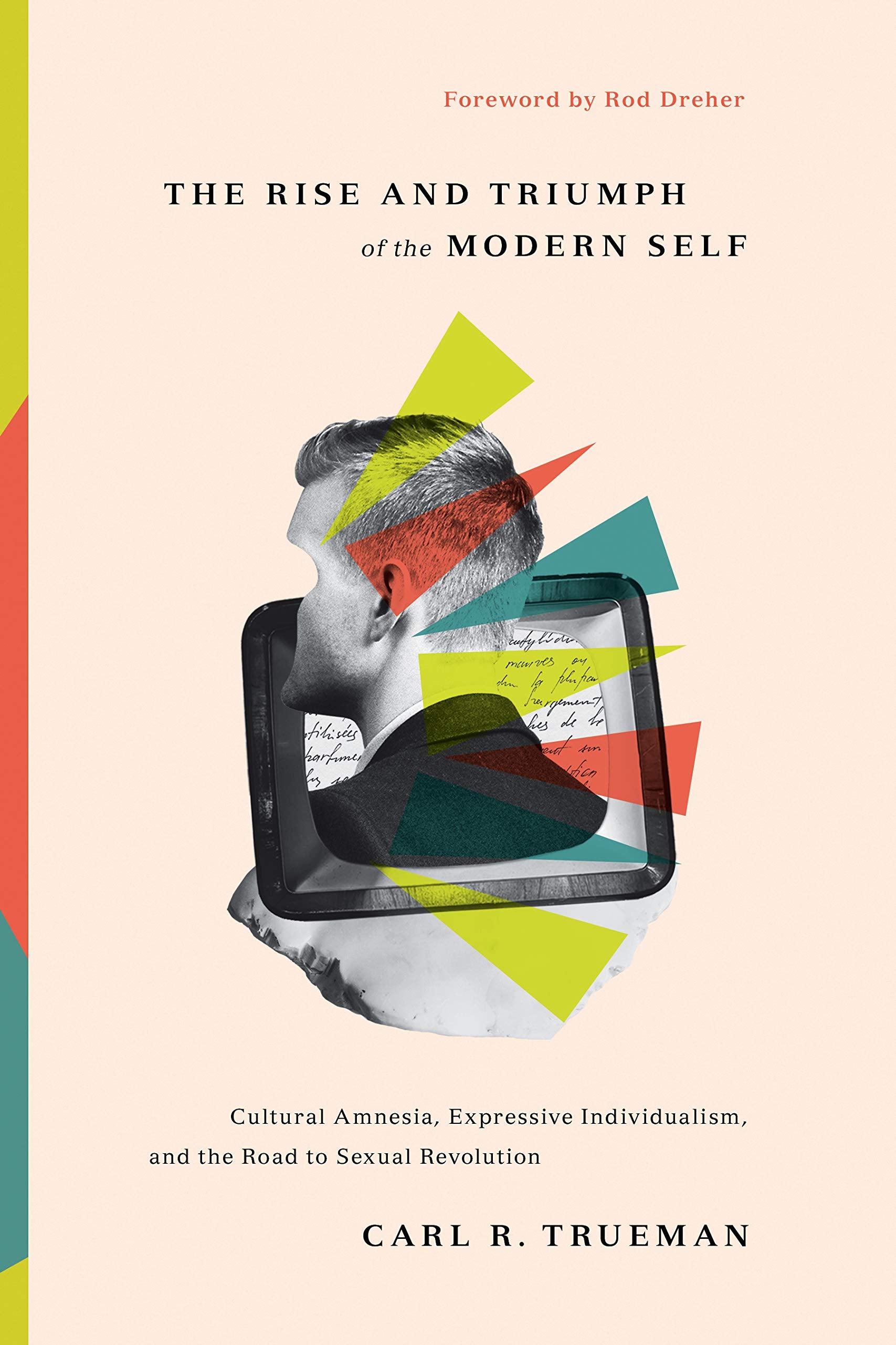 The Rise and Triumph of the Modern Self: Cultural Amnesia, Expressive Individualism, and the Road to Sexual Revolution 9781433556333